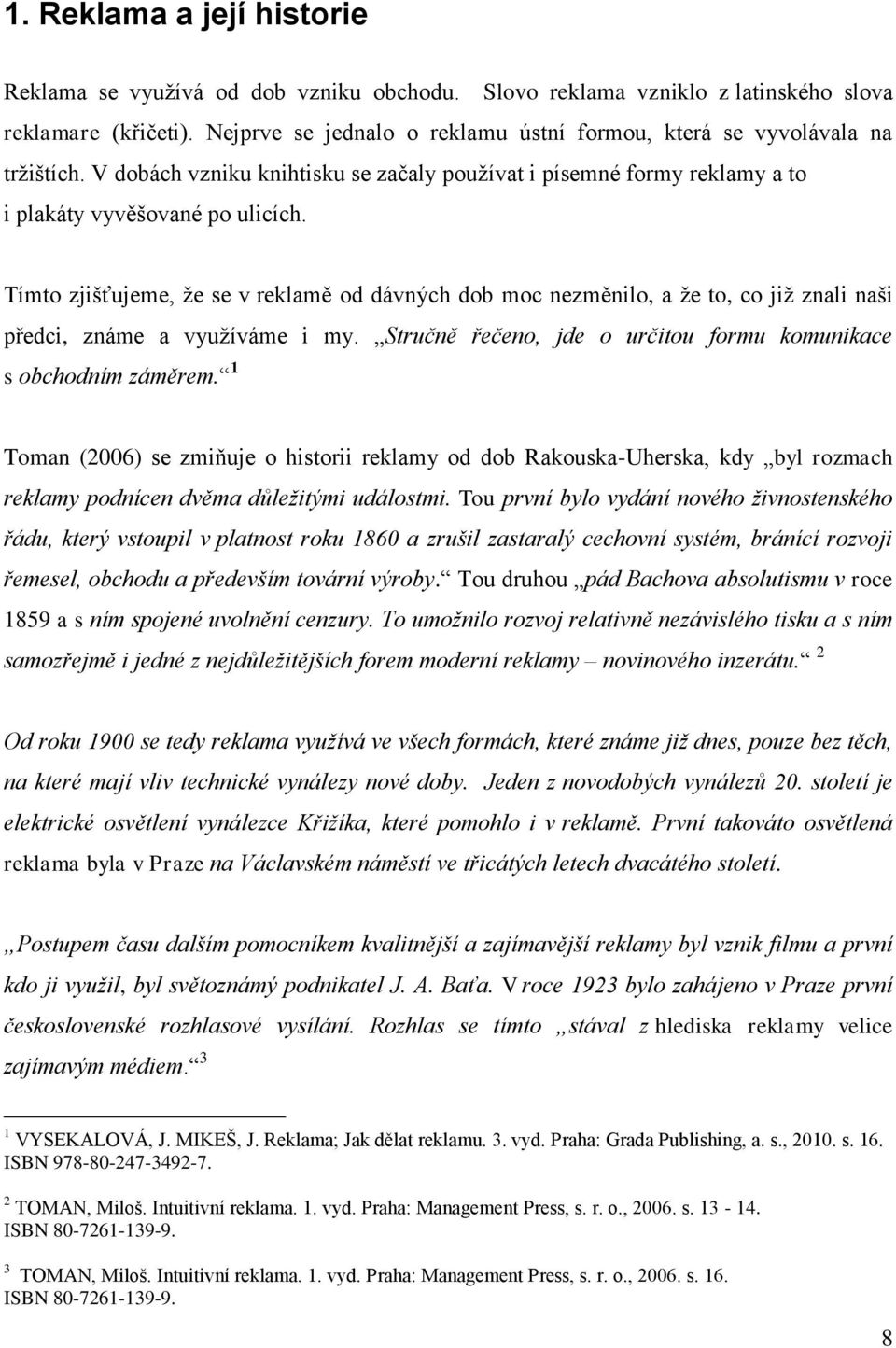 Tímto zjišťujeme, ţe se v reklamě od dávných dob moc nezměnilo, a ţe to, co jiţ znali naši předci, známe a vyuţíváme i my. Stručně řečeno, jde o určitou formu komunikace s obchodním záměrem.