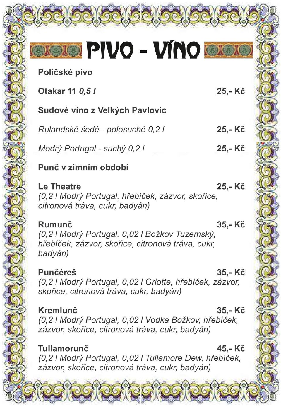 tráva, cukr, badyán) Punčéreš (0,2 l Modrý Portugal, 0,02 l Griotte, hřebíček, zázvor, skořice, citronová tráva, cukr, badyán) Kremlunč (0,2 l Modrý Portugal, 0,02 l Vodka