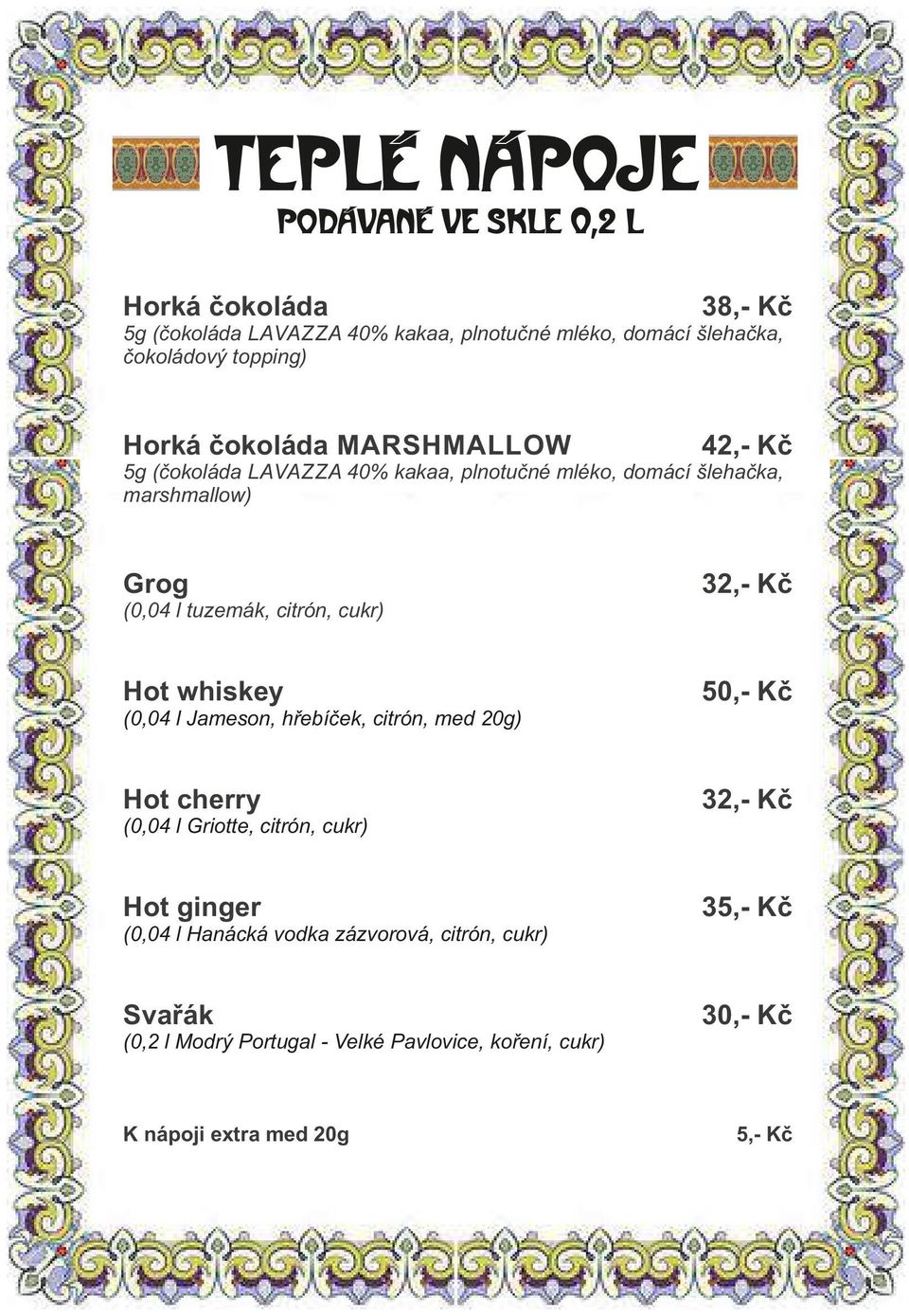 l tuzemák, citrón, cukr) Hot whiskey (0,04 l Jameson, hřebíček, citrón, med 20g) Hot cherry (0,04 l Griotte, citrón, cukr) Hot ginger