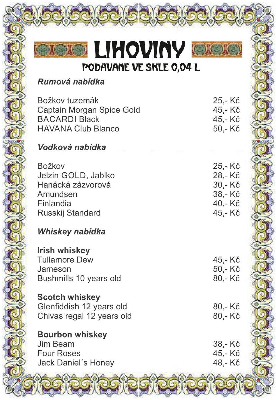 40,- Kč Whiskey nabídka Irish whiskey Tullamore Dew Jameson Bushmills 10 years old 80,- Kč Scotch whiskey