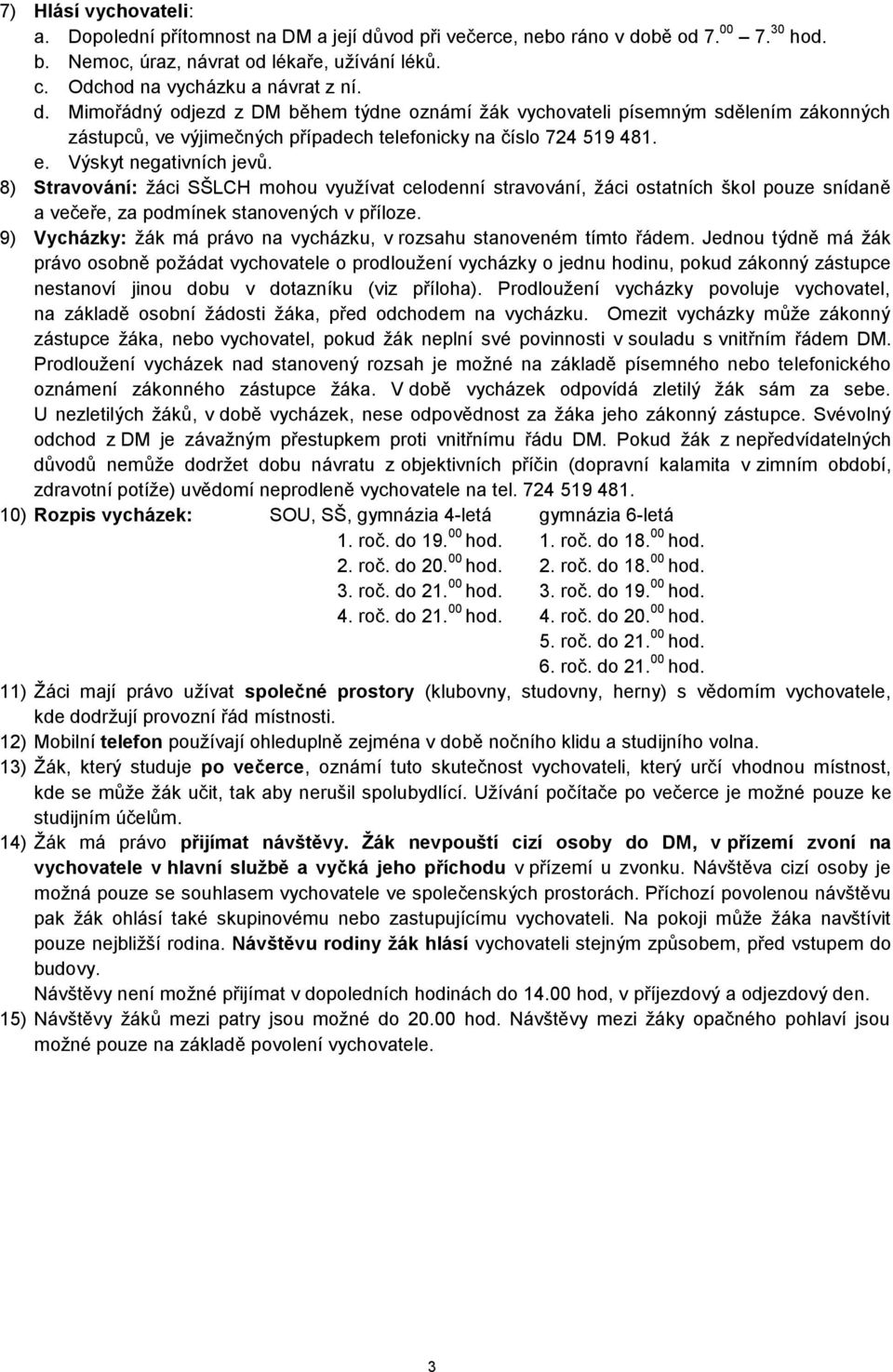 8) Stravování: žáci SŠLCH mohou využívat celodenní stravování, žáci ostatních škol pouze snídaně a večeře, za podmínek stanovených v příloze.