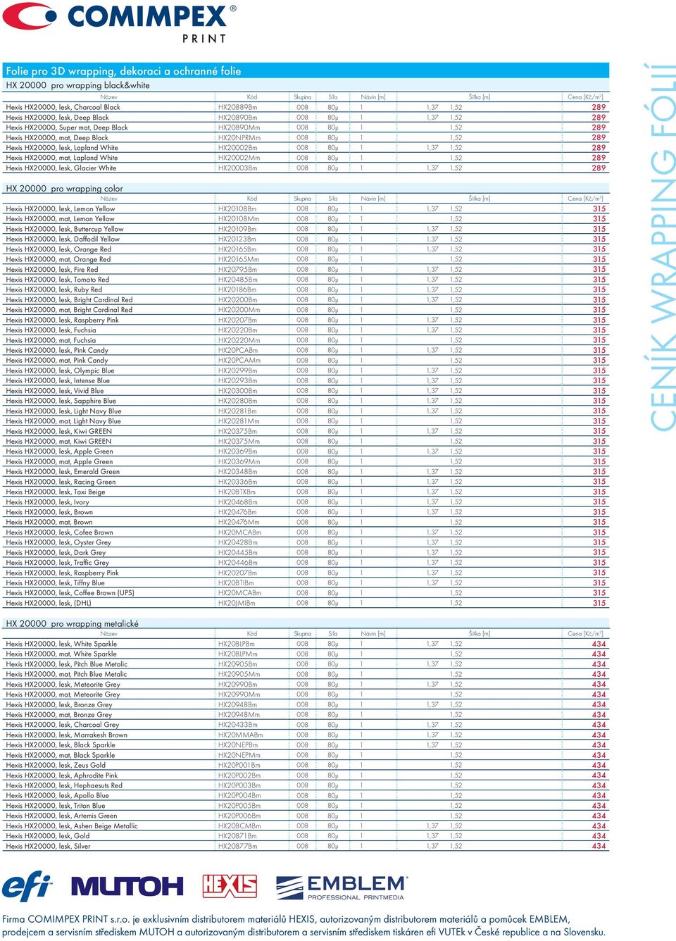 1 1,37 1,52 289 Hexis HX20000, mat, Lapland White HX20002Mm 008 80μ 1 1,52 289 Hexis HX20000, lesk, Glacier White HX20003Bm 008 80μ 1 1,37 1,52 289 HX 20000 pro wrapping color Hexis HX20000, lesk,