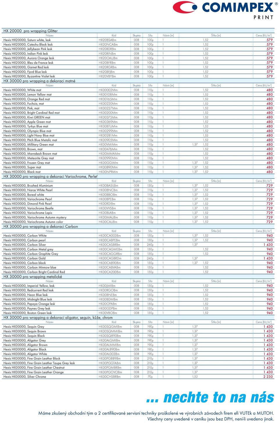 HX20BFRBm 008 100μ 1 1,52 579 Hexis HX20000, Garnet Red lesk HX20RGRBm 008 100μ 1 1,52 579 Hexis HX20000, Fjord Blue lesk HX20BFJBm 008 100μ 1 1,52 579 Hexis HX20000, Byzantine Violet lesk HX20VBYBm