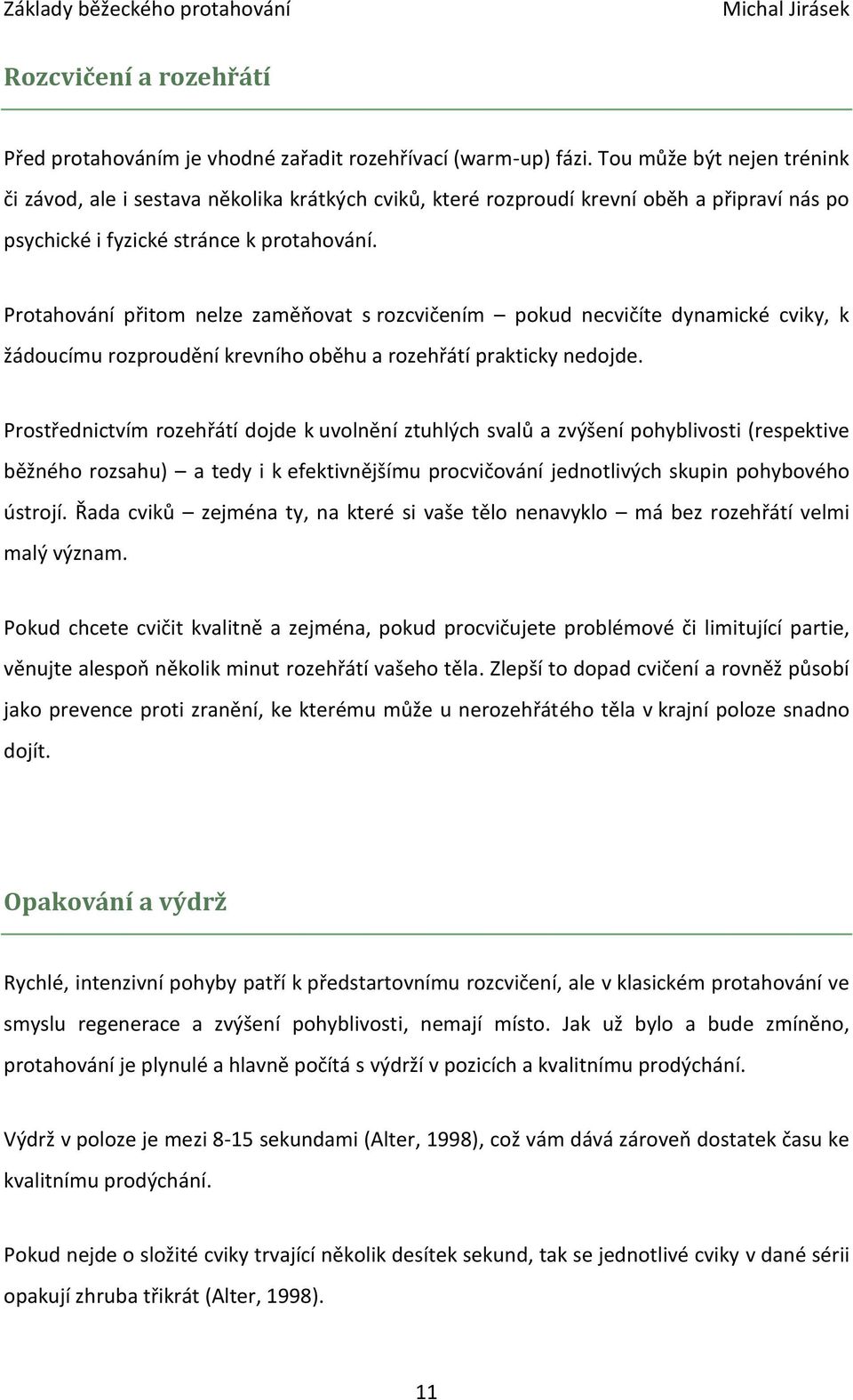 Protahování přitom nelze zaměňovat s rozcvičením pokud necvičíte dynamické cviky, k žádoucímu rozproudění krevního oběhu a rozehřátí prakticky nedojde.