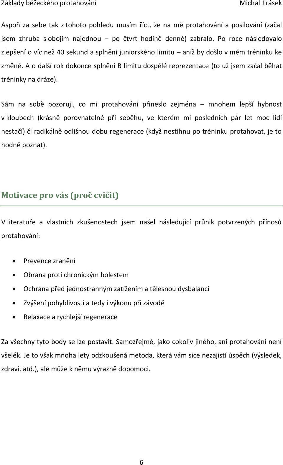 A o další rok dokonce splnění B limitu dospělé reprezentace (to už jsem začal běhat tréninky na dráze).