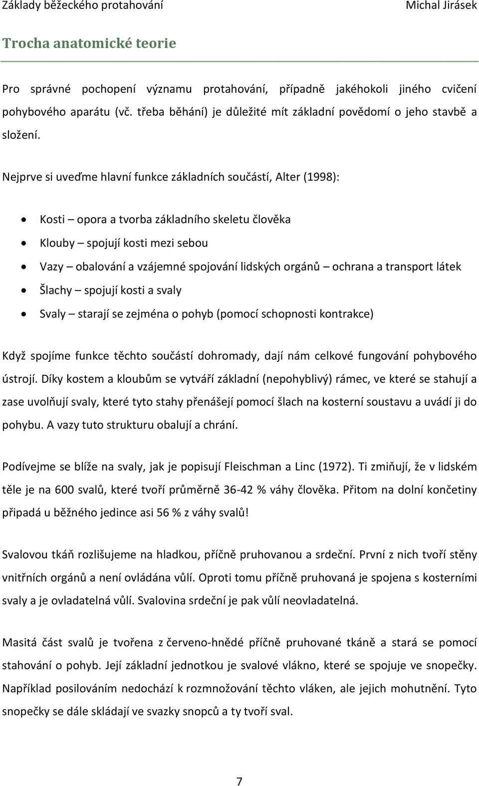 ochrana a transport látek Šlachy spojují kosti a svaly Svaly starají se zejména o pohyb (pomocí schopnosti kontrakce) Když spojíme funkce těchto součástí dohromady, dají nám celkové fungování