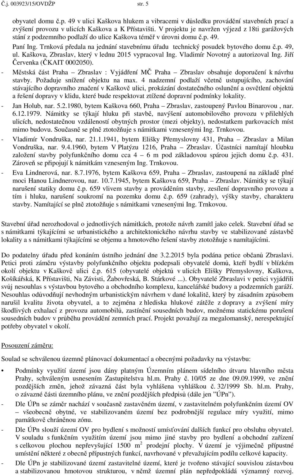 Trnková předala na jednání stavebnímu úřadu technický posudek bytového domu č.p. 49, ul. Kaškova, Zbraslav, který v lednu 2015 vypracoval Ing. Vladimír Novotný a autorizoval Ing.