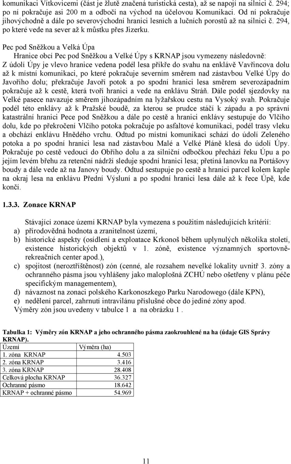 Pec pod Sněžkou a Velká Úpa Hranice obcí Pec pod Sněžkou a Velké Úpy s KRNAP jsou vymezeny následovně: Z údolí Úpy je vlevo hranice vedena podél lesa příkře do svahu na enklávě Vavřincova dolu až k