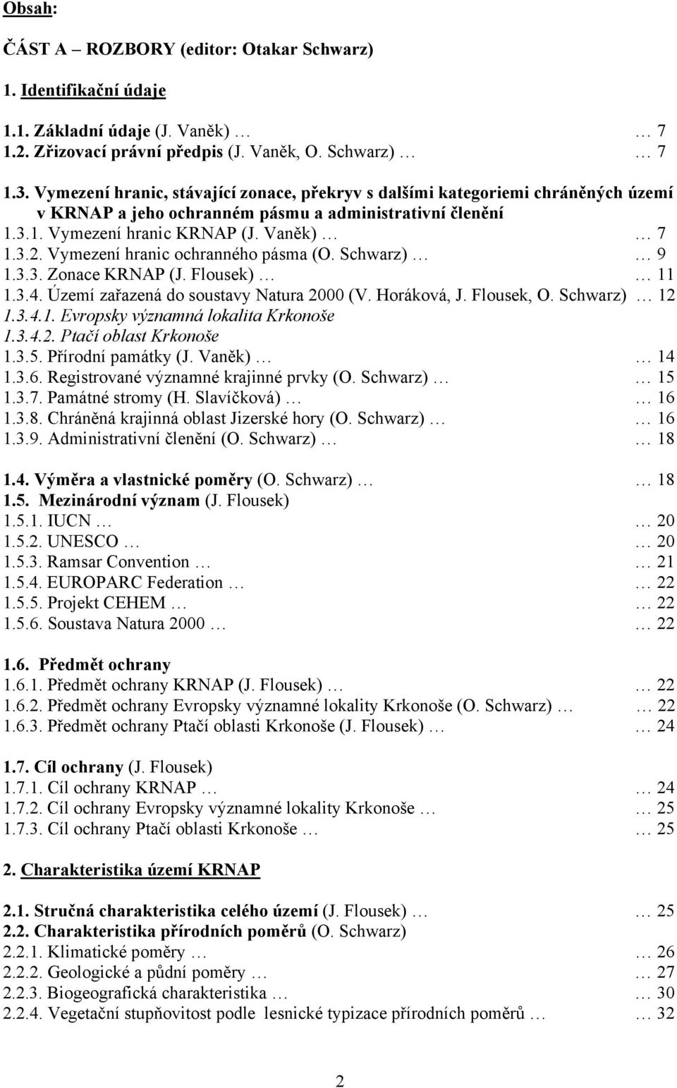 Vymezení hranic ochranného pásma (O. Schwarz) 9 1.3.3. Zonace KRNAP (J. Flousek) 11 1.3.4. Území zařazená do soustavy Natura 2000 (V. Horáková, J. Flousek, O. Schwarz) 12 1.3.4.1. Evropsky významná lokalita Krkonoše 1.