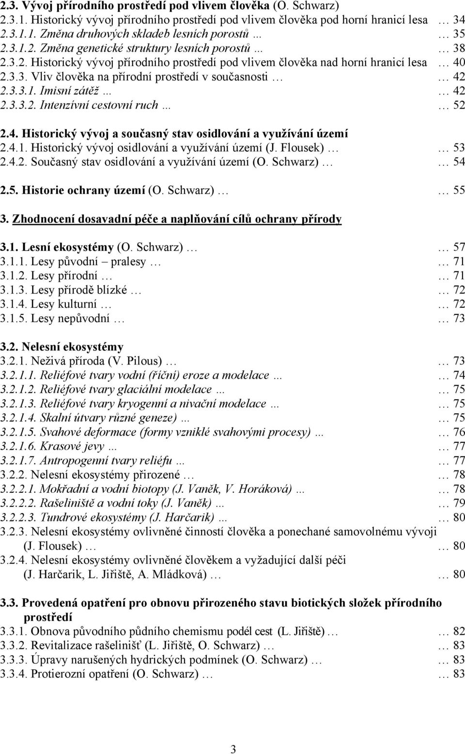 3.3.1. Imisní zátěž 42 2.3.3.2. Intenzívní cestovní ruch 52 2.4. Historický vývoj a současný stav osidlování a využívání území 2.4.1. Historický vývoj osidlování a využívání území (J. Flousek) 53 2.4.2. Současný stav osidlování a využívání území (O.