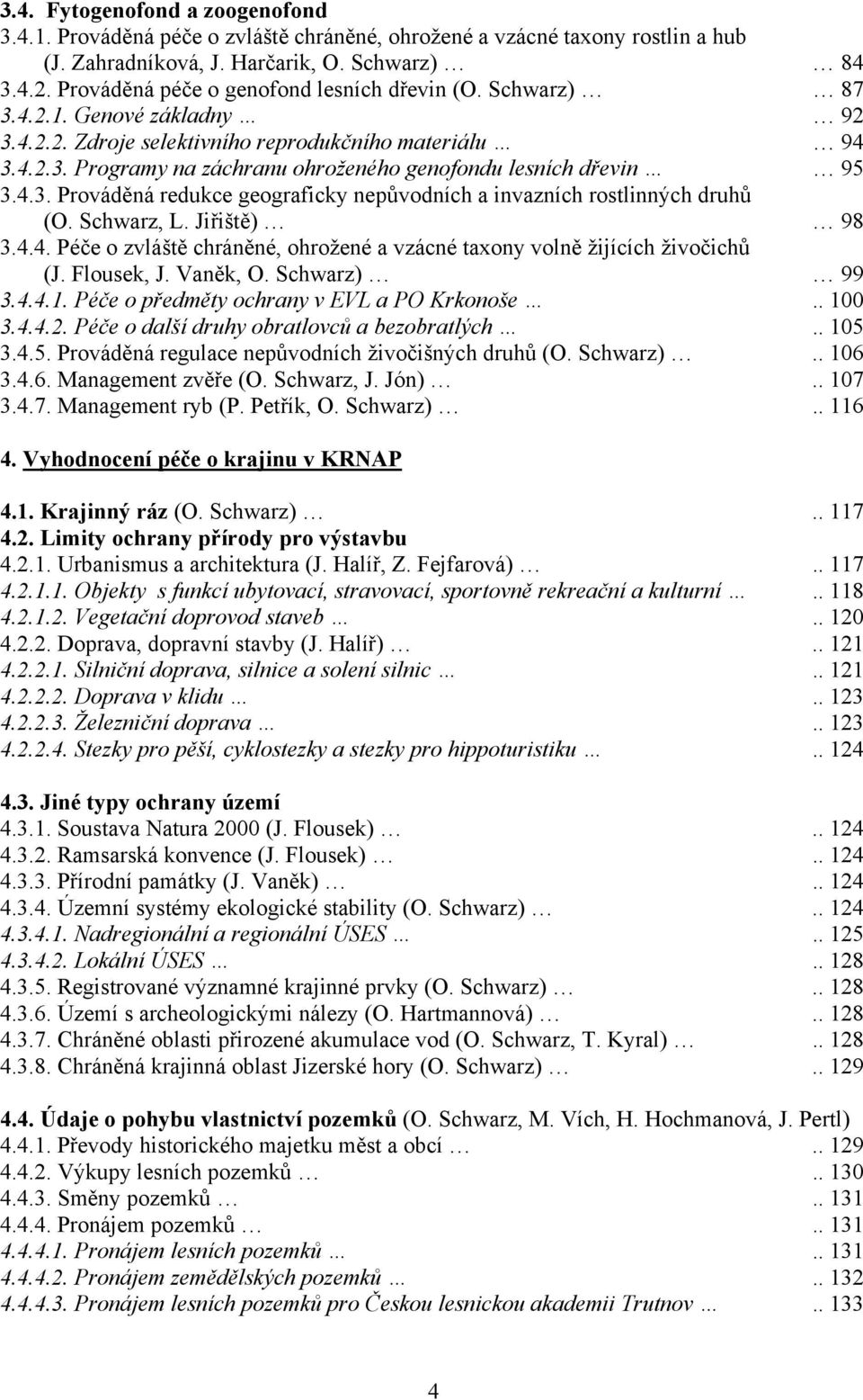 4.3. Prováděná redukce geograficky nepůvodních a invazních rostlinných druhů (O. Schwarz, L. Jiřiště) 98 3.4.4. Péče o zvláště chráněné, ohrožené a vzácné taxony volně žijících živočichů (J.