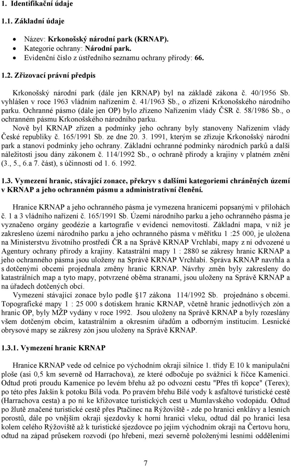 Ochranné pásmo (dále jen OP) bylo zřízeno Nařízením vlády ČSR č. 58/1986 Sb., o ochranném pásmu Krkonošského národního parku.