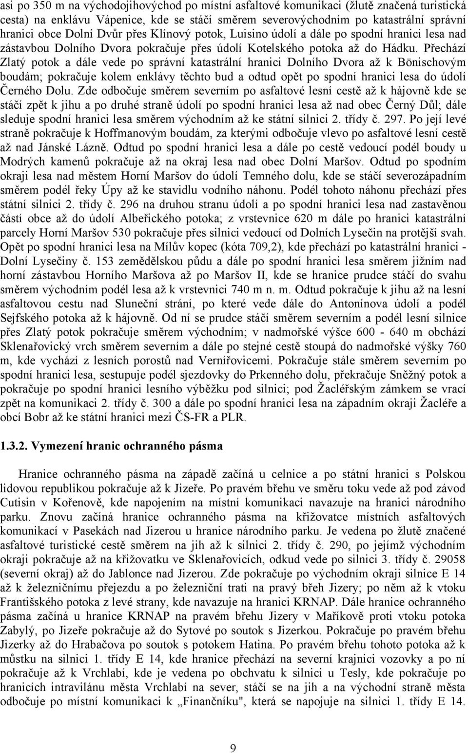 Přechází Zlatý potok a dále vede po správní katastrální hranici Dolního Dvora až k Bönischovým boudám; pokračuje kolem enklávy těchto bud a odtud opět po spodní hranici lesa do údolí Černého Dolu.