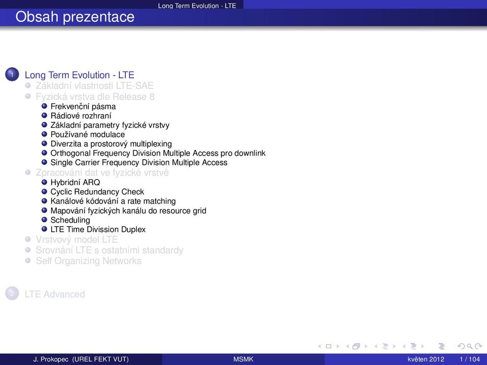 Multiple Access Zpracování dat ve fyzické vrstvě Hybridní ARQ Cyclic Redundancy Check Kanálové kódování a rate matching Mapování fyzických kanálu do resource grid