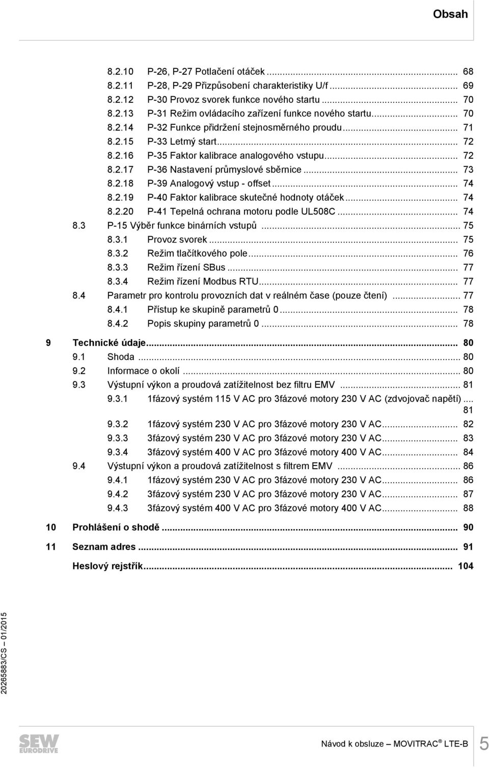 .. 74 8.2.19 P-40 Faktor kalibrace skutečné hodnoty otáček... 74 8.2.20 P-41 Tepelná ochrana motoru podle UL508C... 74 8.3 P-15 Výběr funkce binárních vstupů... 75 8.3.1 Provoz svorek... 75 8.3.2 Režim tlačítkového pole.