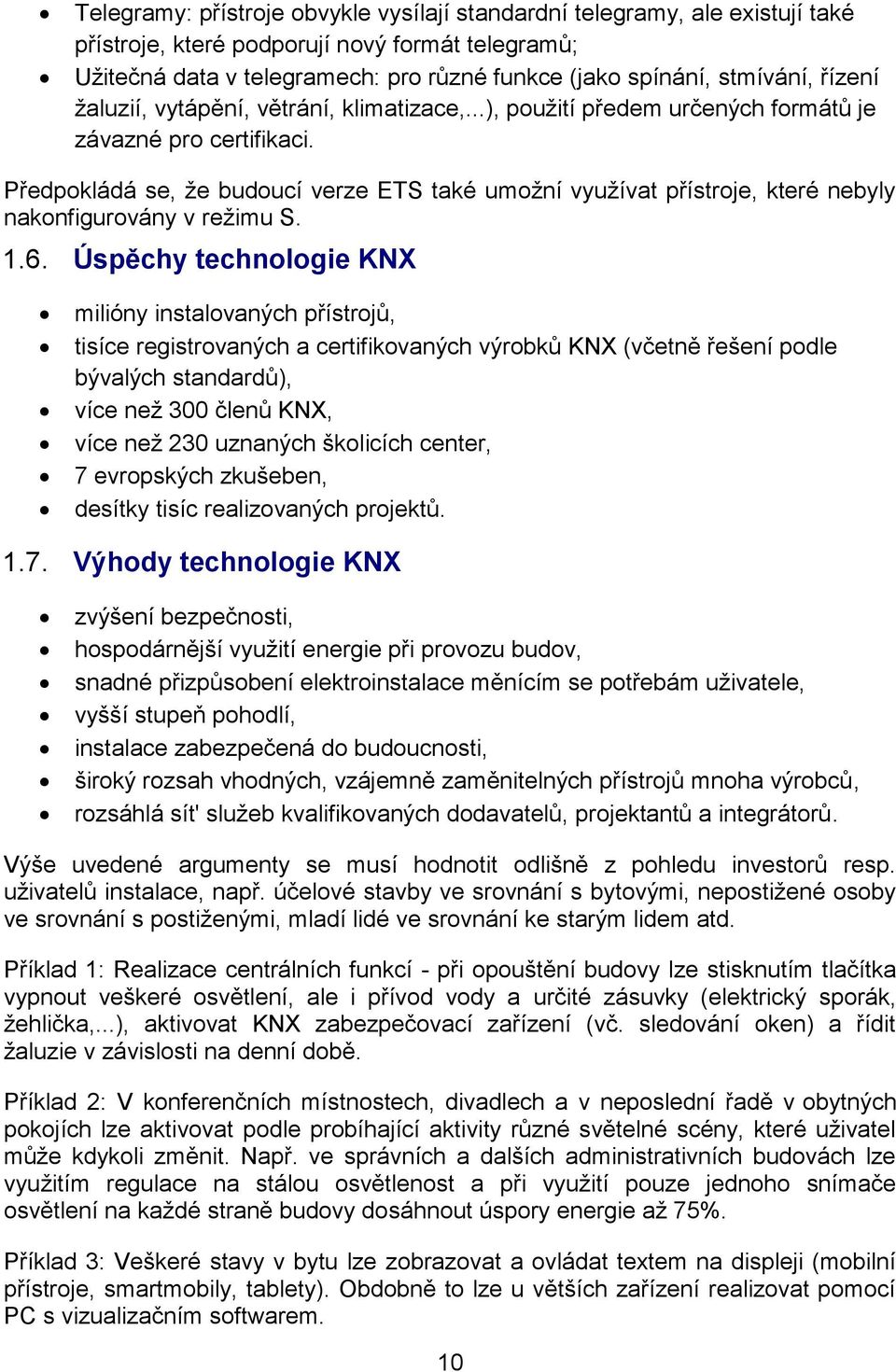 Předpokládá se, že budoucí verze ETS také umožní využívat přístroje, které nebyly nakonfigurovány v režimu S. 1.6.