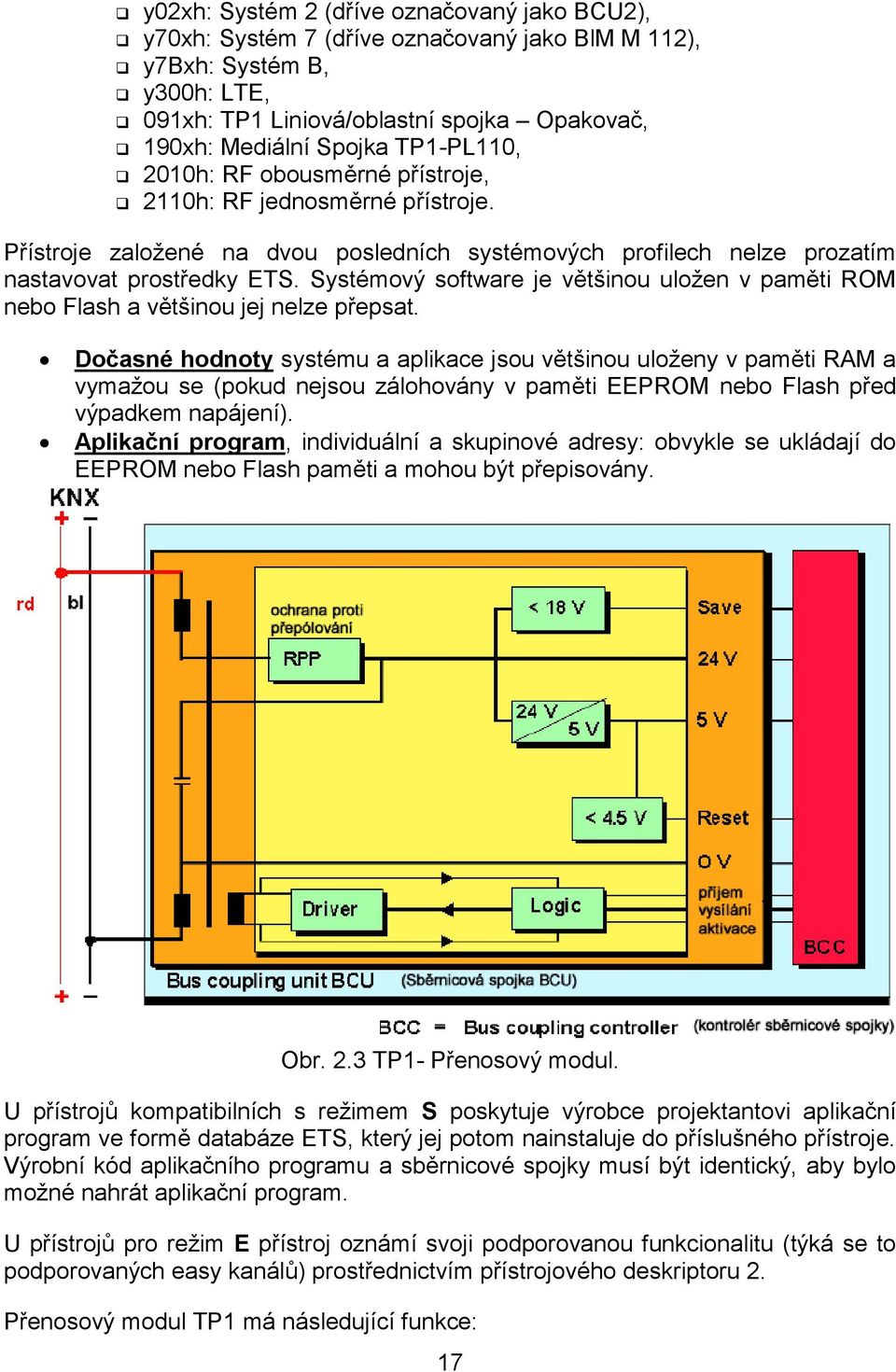 Systémový software je většinou uložen v paměti ROM nebo Flash a většinou jej nelze přepsat.