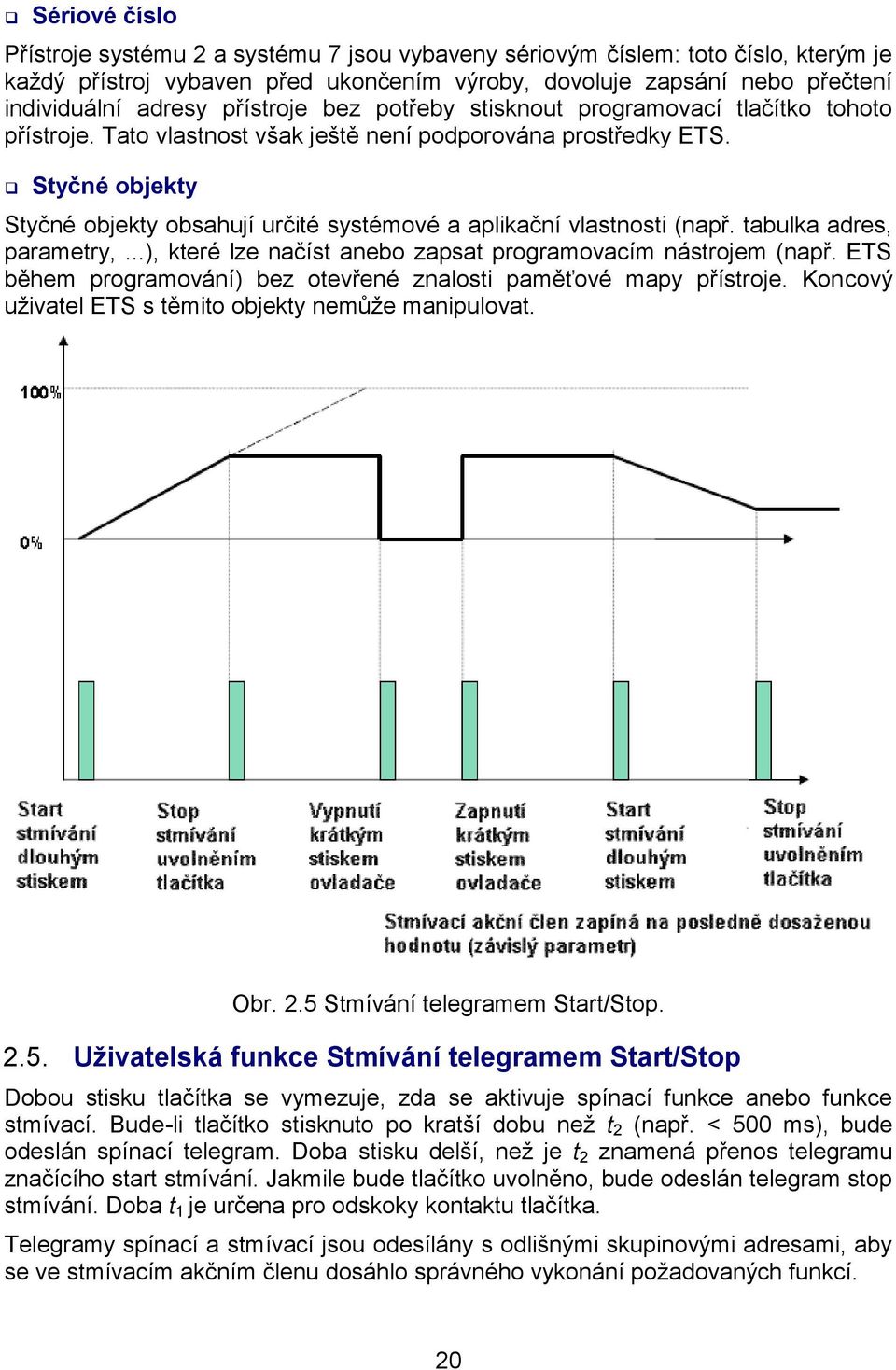 Styčné objekty Styčné objekty obsahují určité systémové a aplikační vlastnosti (např. tabulka adres, parametry,...), které lze načíst anebo zapsat programovacím nástrojem (např.