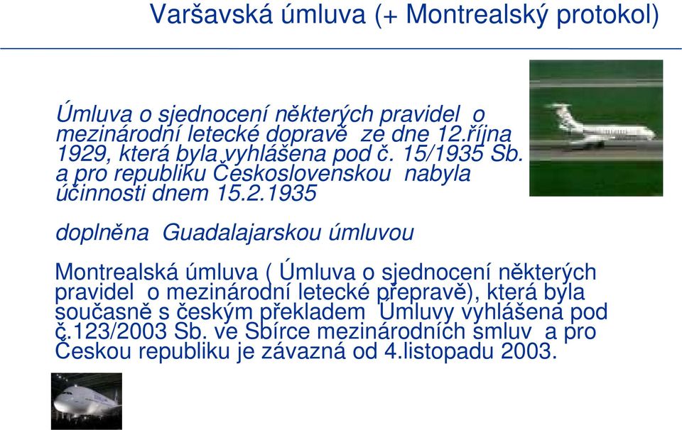 , která byla vyhlášena pod č. 15/1935 Sb. a pro republiku Československou nabyla účinnosti dnem 15.2.