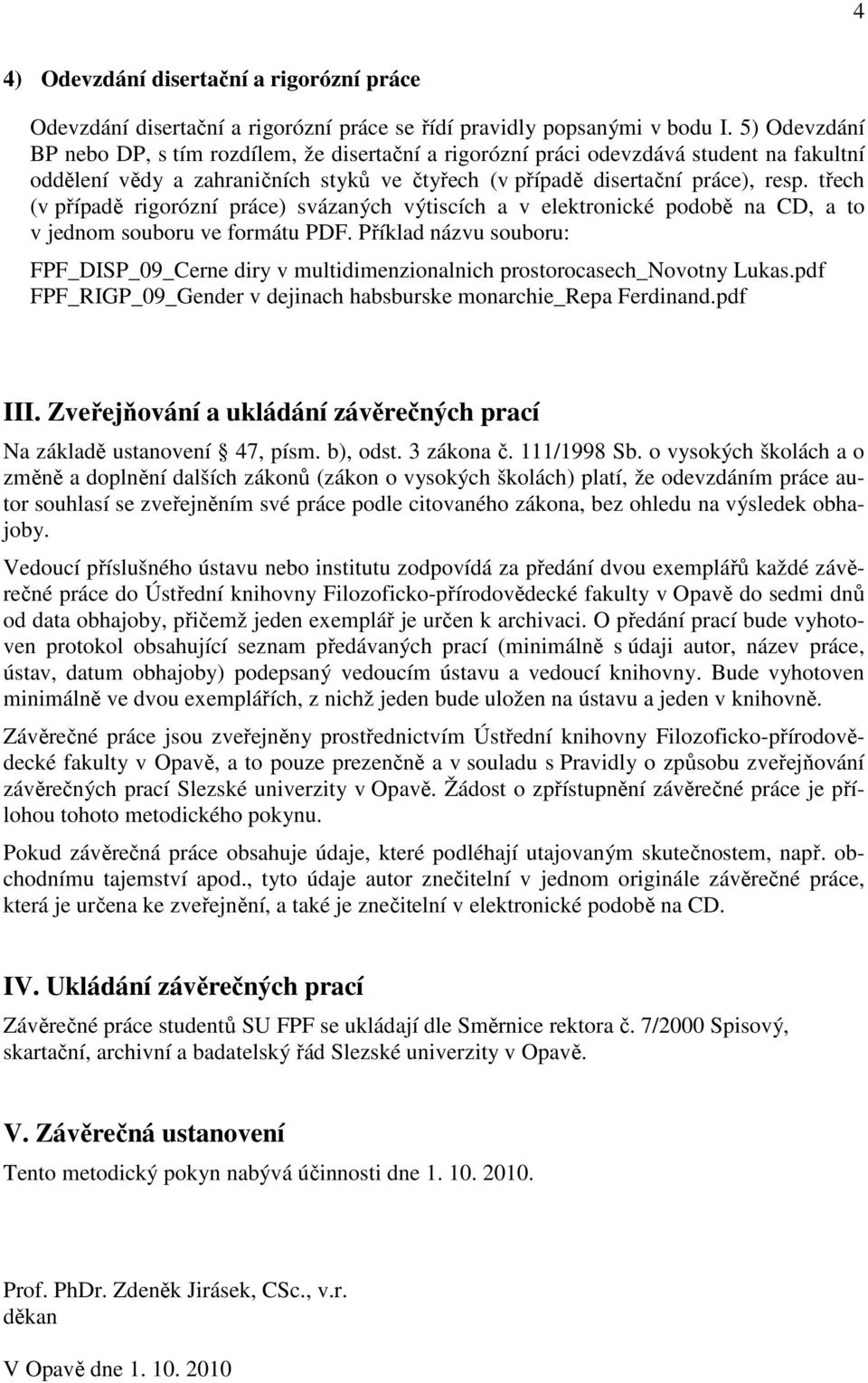 třech (v případě rigorózní práce) svázaných výtiscích a v elektronické podobě na CD, a to v jednom souboru ve formátu PDF.