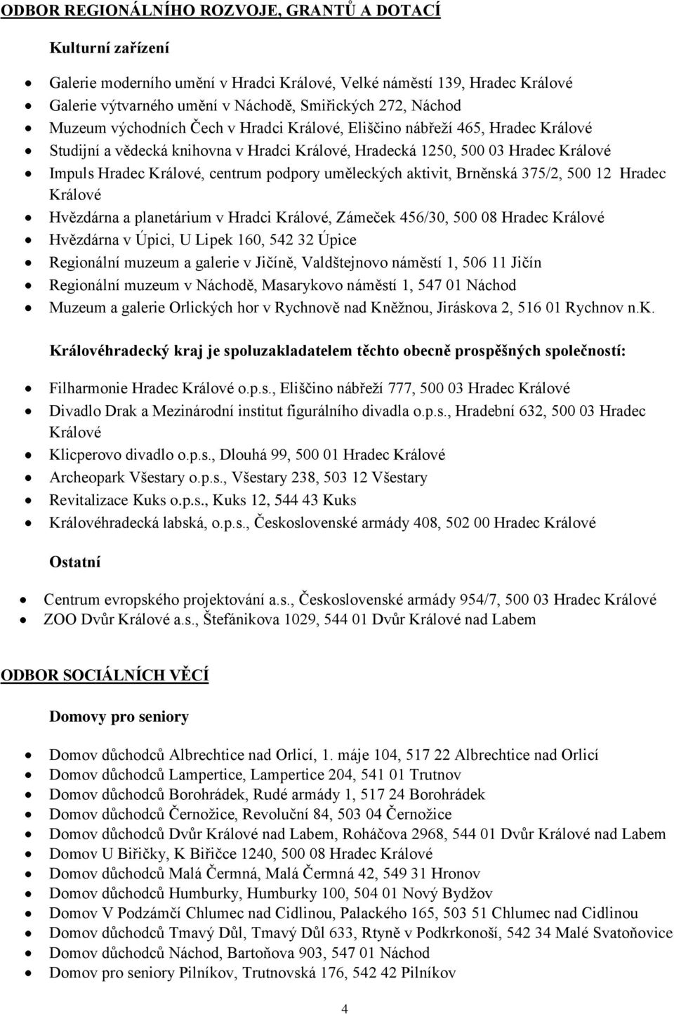 uměleckých aktivit, Brněnská 375/2, 500 12 Hradec Králové Hvězdárna a planetárium v Hradci Králové, Zámeček 456/30, 500 08 Hradec Králové Hvězdárna v Úpici, U Lipek 160, 542 32 Úpice Regionální