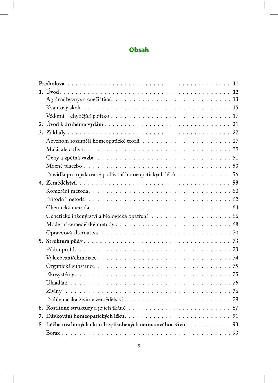 ....................................... 27 Abychom rozuměli homeopatické teorii.................... 27 Malá, ale citlivá................................. 39 Geny a zpětná vazba.............................. 51 Mocné placebo.