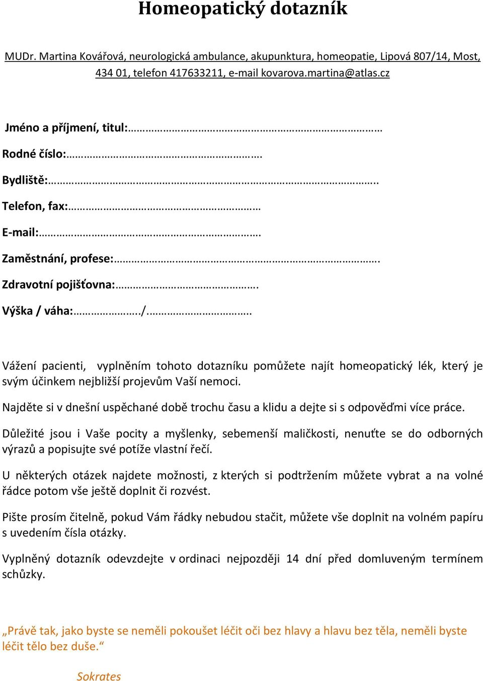 váha:../... Vážení pacienti, vyplněním tohoto dotazníku pomůžete najít homeopatický lék, který je svým účinkem nejbližší projevům Vaší nemoci.