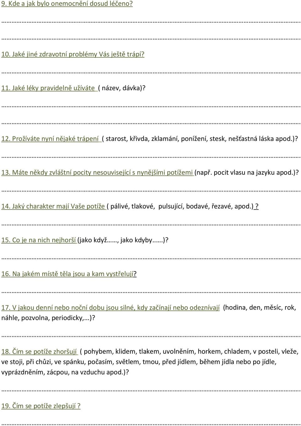 )? 14. Jaký charakter mají Vaše potíže ( pálivé, tlakové, pulsující, bodavé, řezavé, apod.)? 15. Co je na nich nejhorší (jako když, jako kdyby...)? 16. Na jakém místě těla jsou a kam vystřelují? 17.