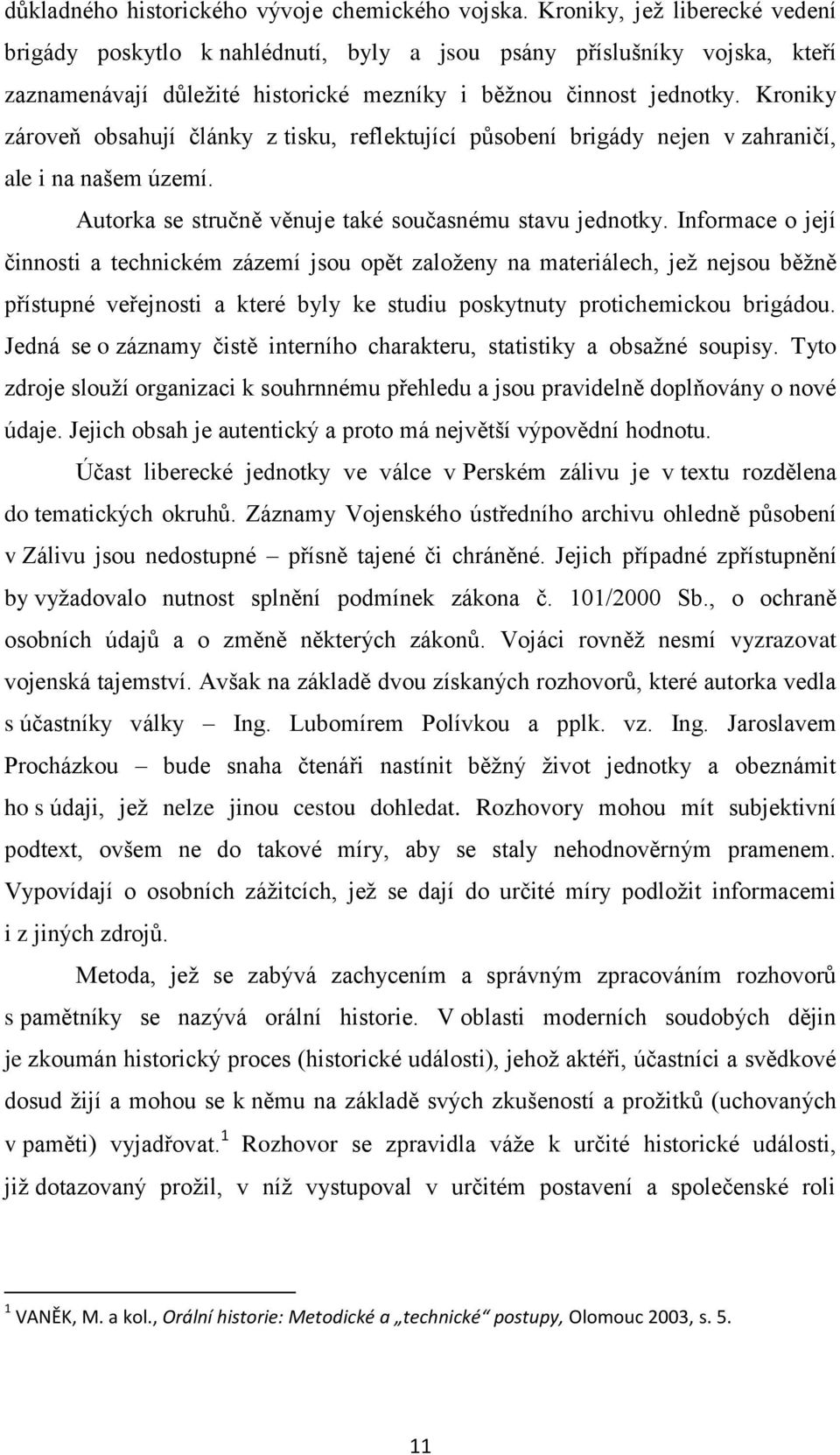 Kroniky zároveň obsahují články z tisku, reflektující působení brigády nejen v zahraničí, ale i na našem území. Autorka se stručně věnuje také současnému stavu jednotky.