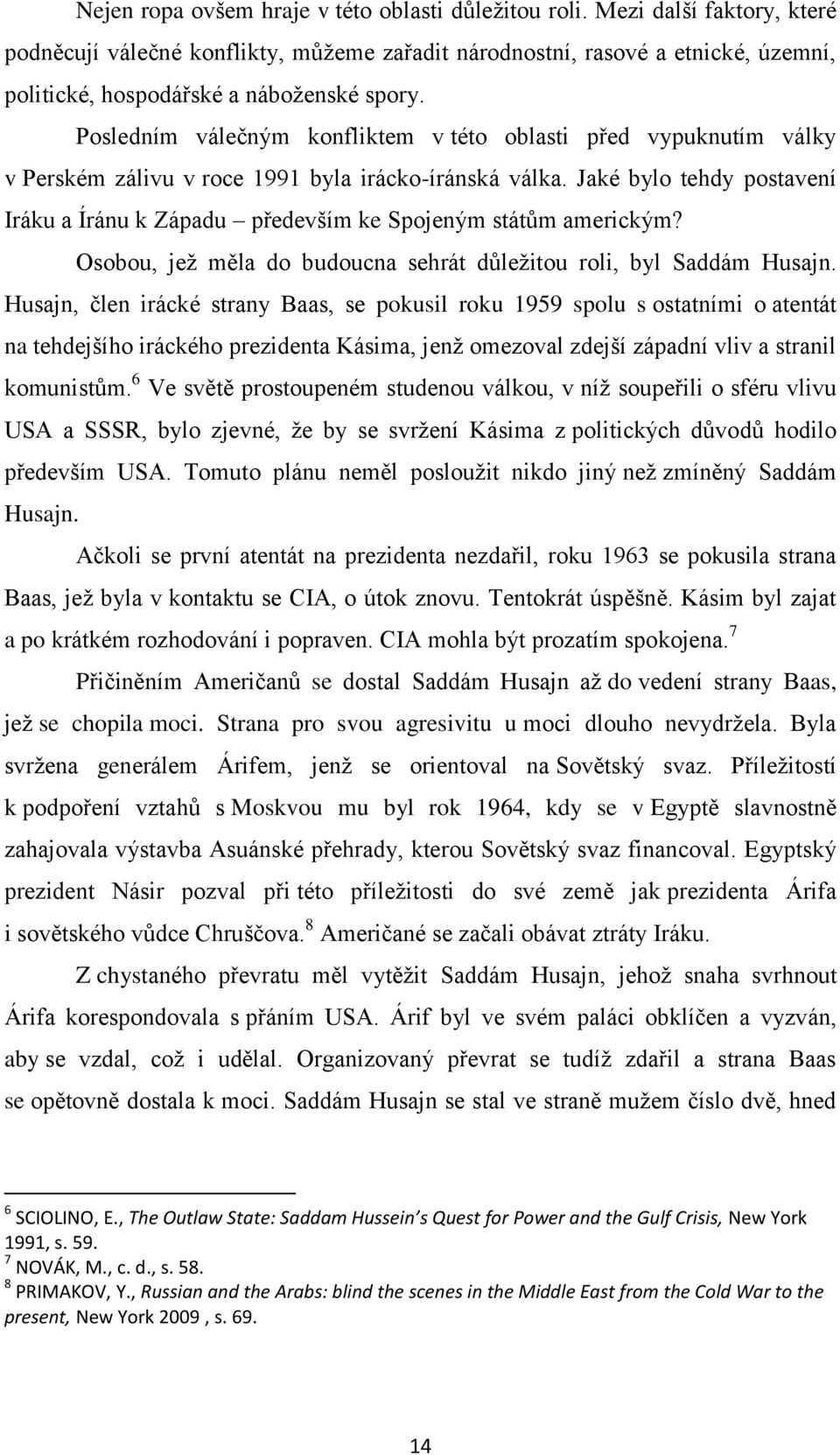 Posledním válečným konfliktem v této oblasti před vypuknutím války v Perském zálivu v roce 1991 byla irácko-íránská válka.