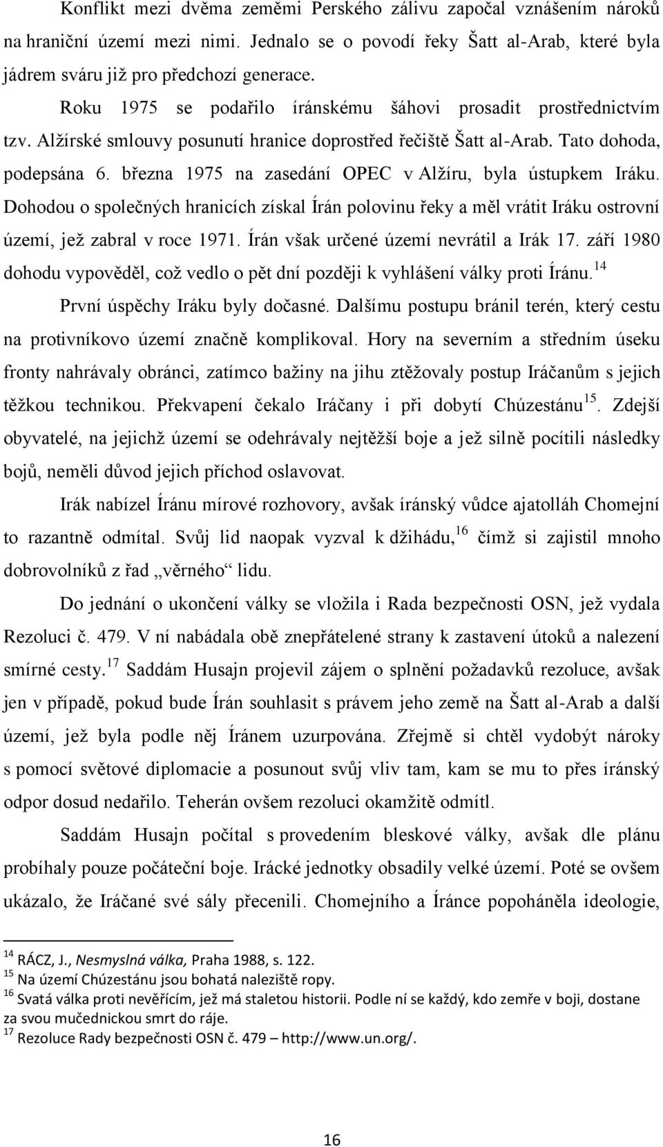 března 1975 na zasedání OPEC v Alţíru, byla ústupkem Iráku. Dohodou o společných hranicích získal Írán polovinu řeky a měl vrátit Iráku ostrovní území, jeţ zabral v roce 1971.