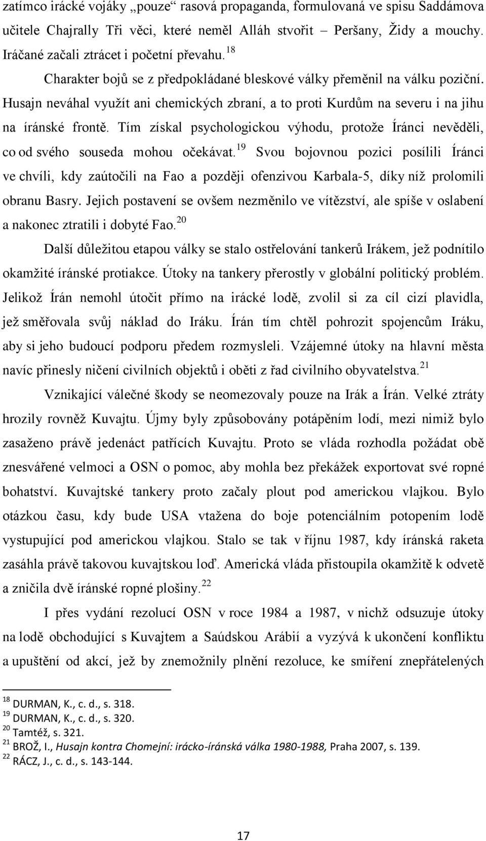 Tím získal psychologickou výhodu, protoţe Íránci nevěděli, co od svého souseda mohou očekávat.