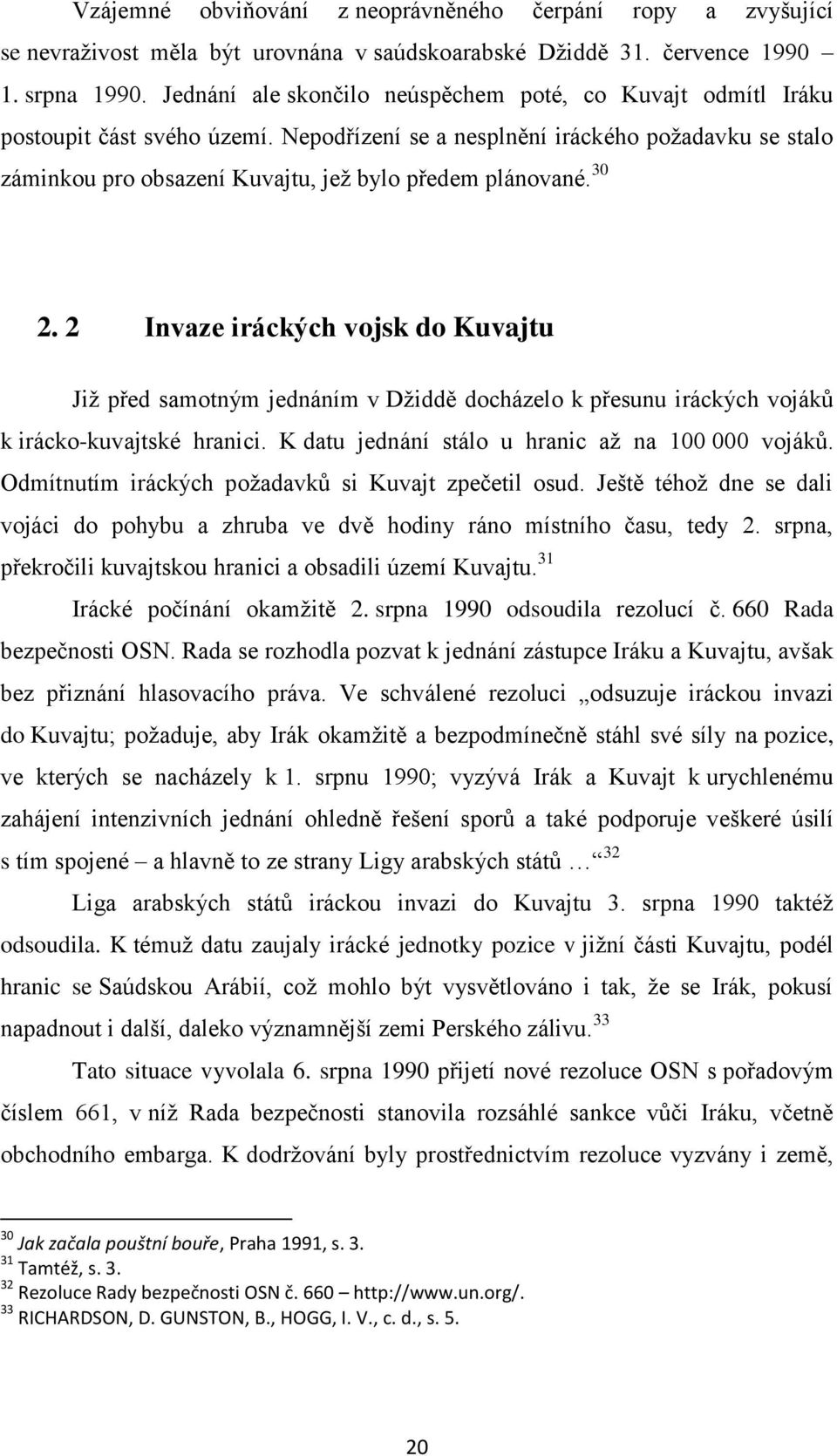 Nepodřízení se a nesplnění iráckého poţadavku se stalo záminkou pro obsazení Kuvajtu, jeţ bylo předem plánované. 30 2.