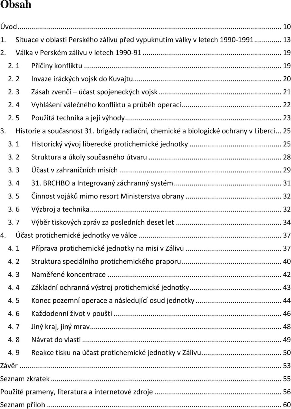 brigády radiační, chemické a biologické ochrany v Liberci... 25 3. 1 Historický vývoj liberecké protichemické jednotky... 25 3. 2 Struktura a úkoly současného útvaru... 28 3.