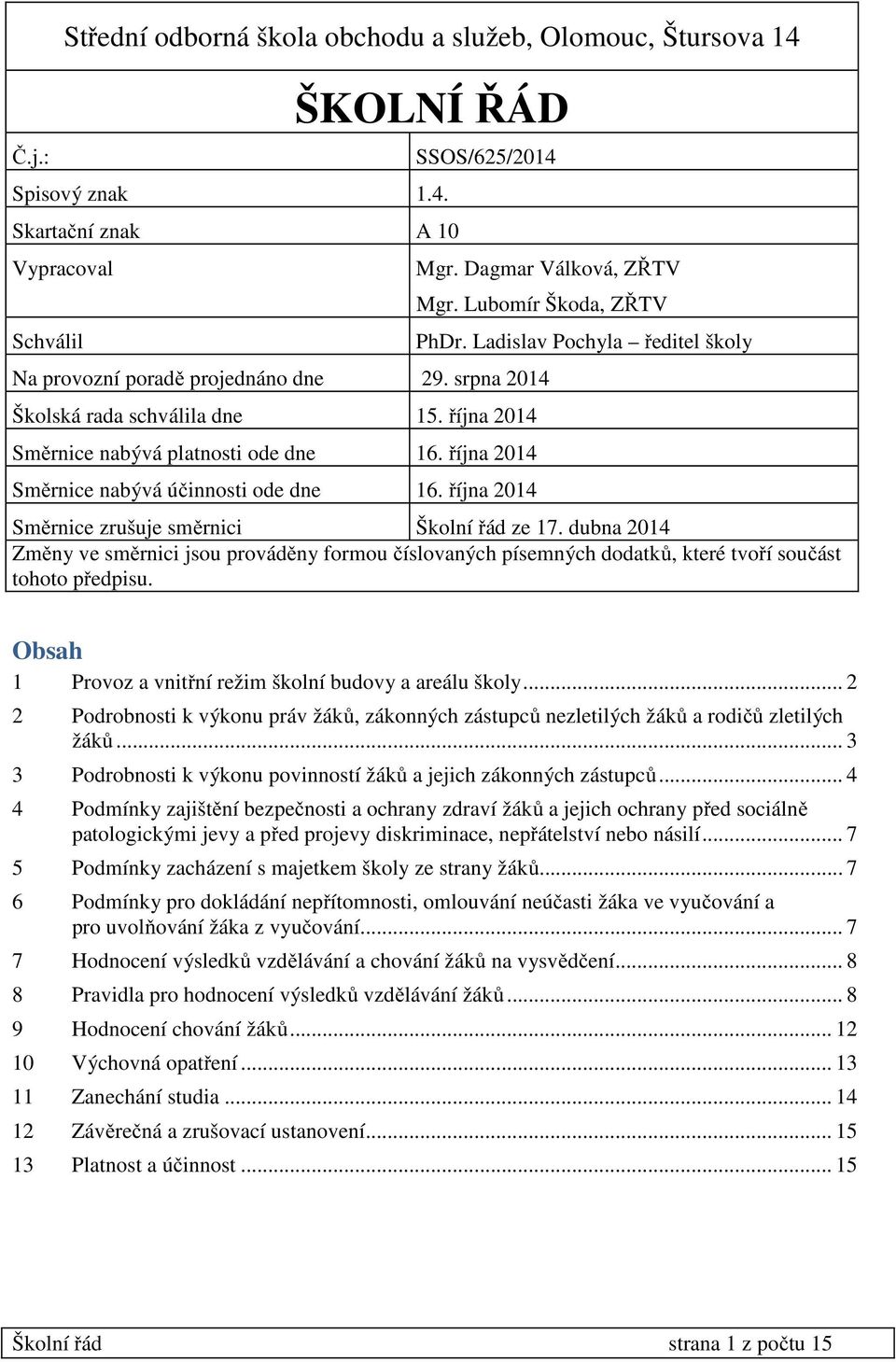 října 2014 PhDr. Ladislav Pochyla ředitel školy Směrnice zrušuje směrnici Školní řád ze 17.