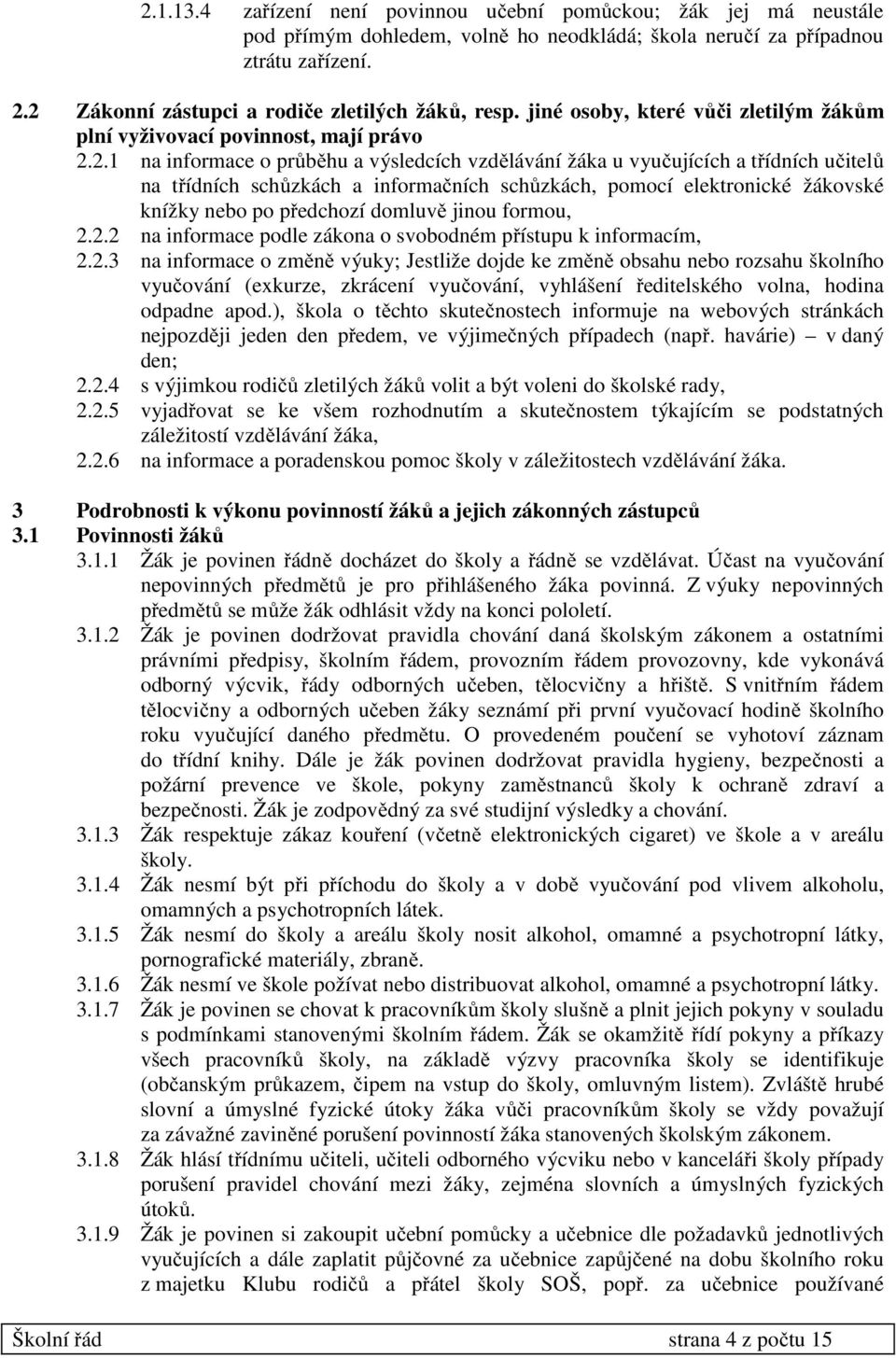 třídních učitelů na třídních schůzkách a informačních schůzkách, pomocí elektronické žákovské knížky nebo po předchozí domluvě jinou formou, 2.