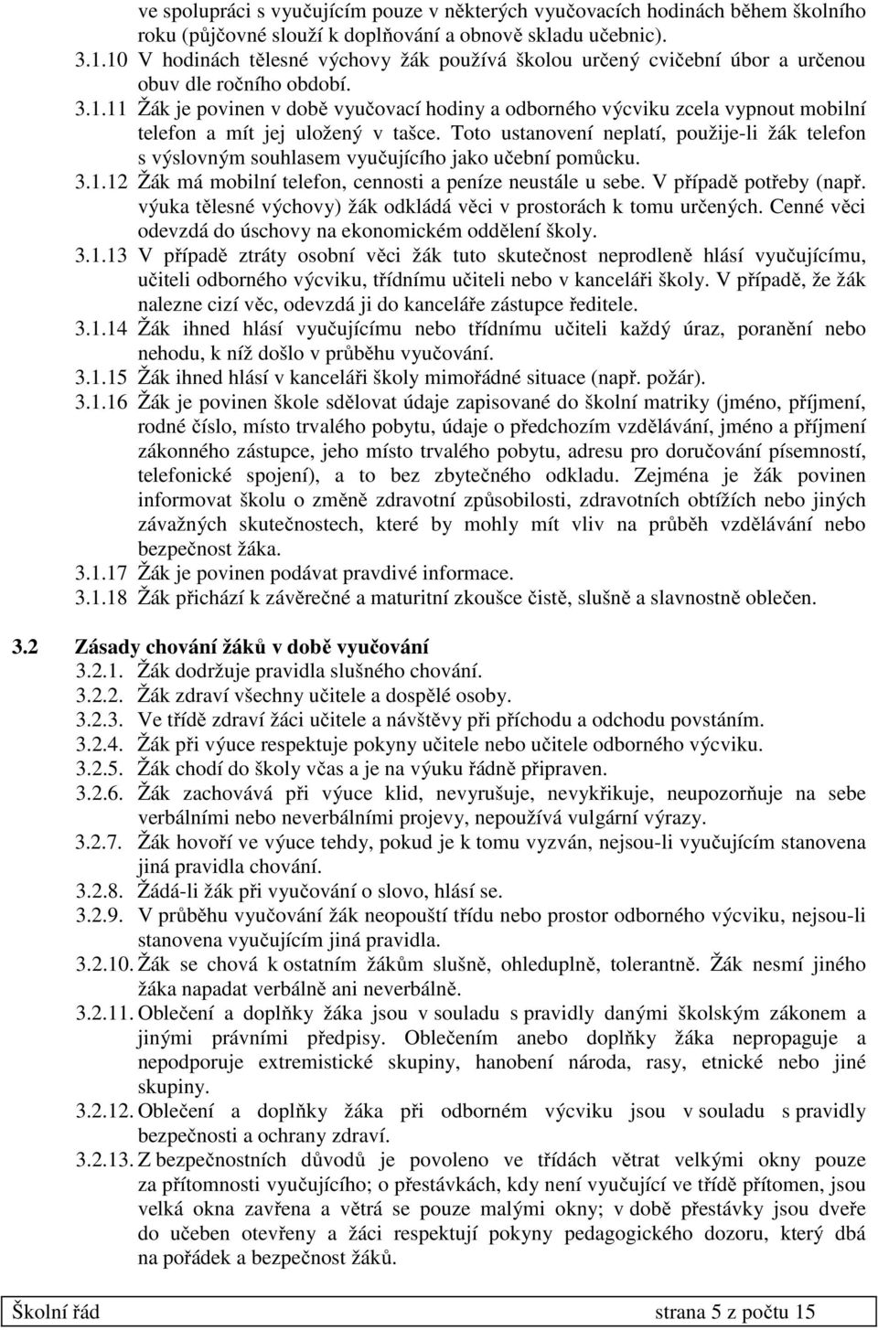 Toto ustanovení neplatí, použije-li žák telefon s výslovným souhlasem vyučujícího jako učební pomůcku. 3.1.12 Žák má mobilní telefon, cennosti a peníze neustále u sebe. V případě potřeby (např.