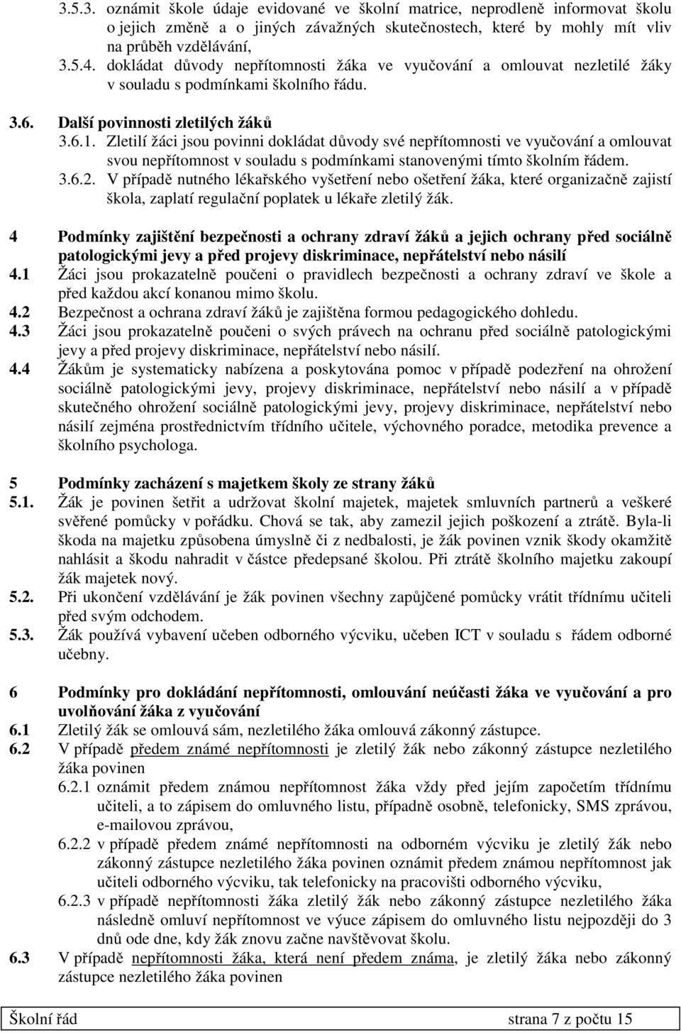 Zletilí žáci jsou povinni dokládat důvody své nepřítomnosti ve vyučování a omlouvat svou nepřítomnost v souladu s podmínkami stanovenými tímto školním řádem. 3.6.2.