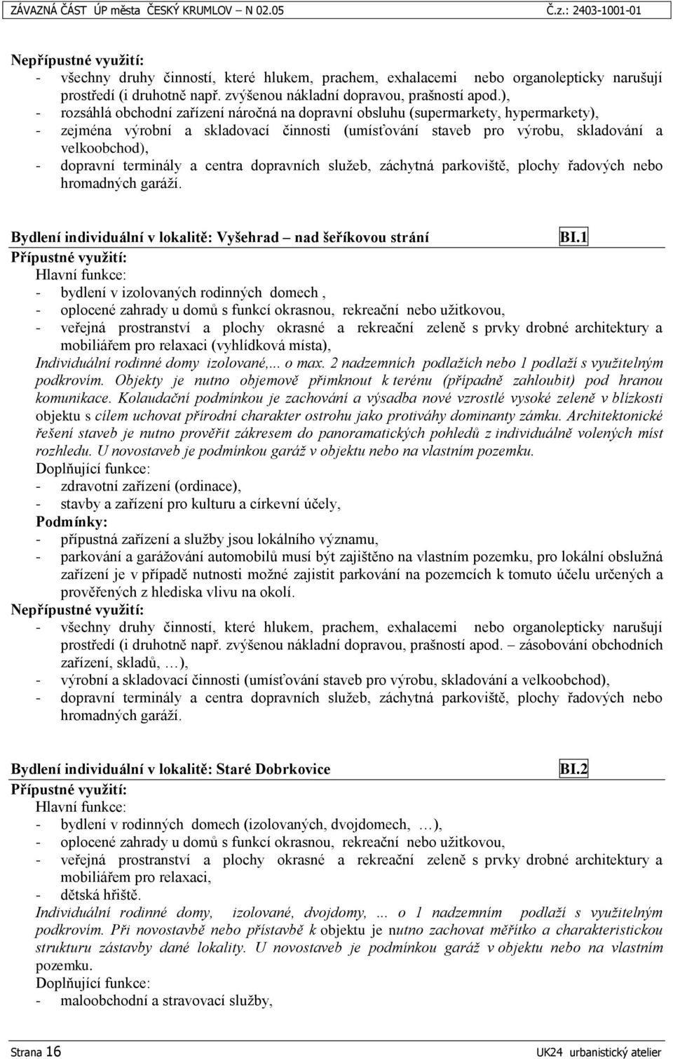 ), - rozsáhlá obchodní zařízení náročná na dopravní obsluhu (supermarkety, hypermarkety), - zejména výrobní a skladovací činnosti (umísťování staveb pro výrobu, skladování a velkoobchod), - dopravní