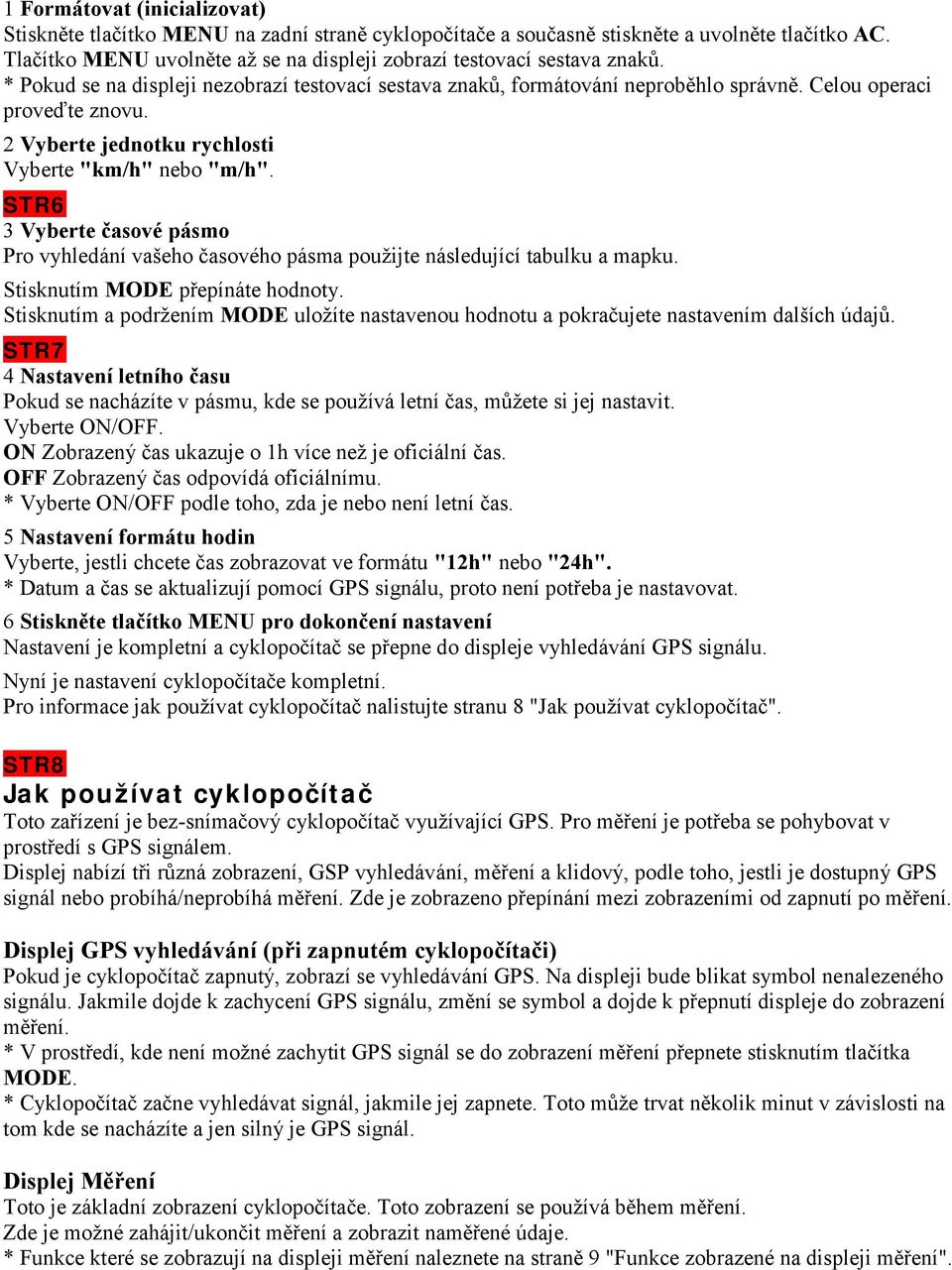 2 Vyberte jednotku rychlosti Vyberte "km/h" nebo "m/h". STR6 3 Vyberte časové pásmo Pro vyhledání vašeho časového pásma použijte následující tabulku a mapku. Stisknutím MODE přepínáte hodnoty.