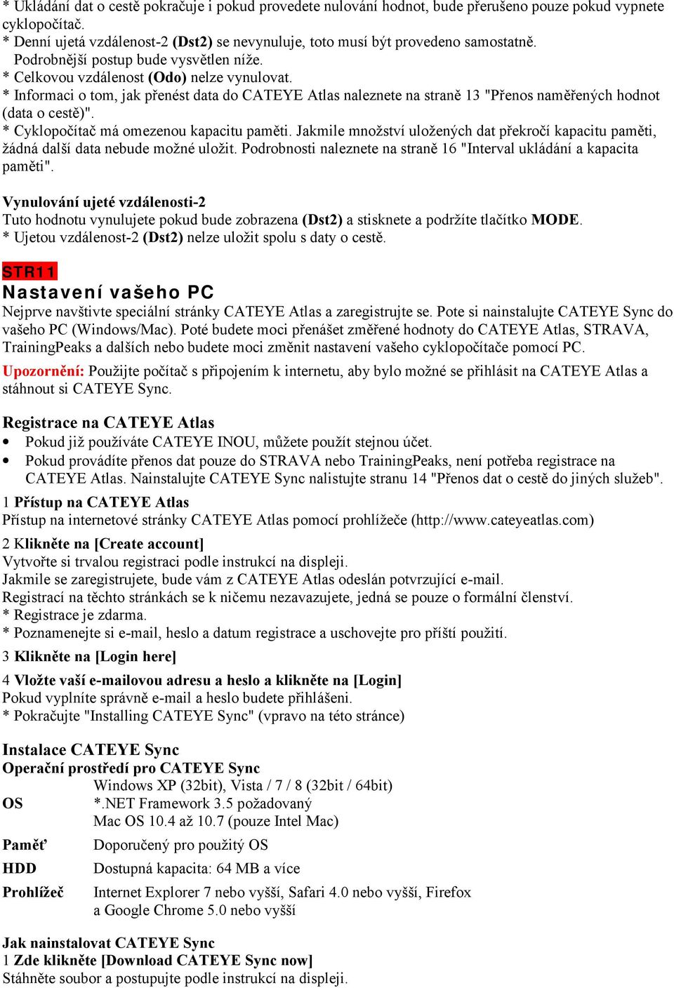 * Informaci o tom, jak přenést data do CATEYE Atlas naleznete na straně 13 "Přenos naměřených hodnot (data o cestě)". * Cyklopočítač má omezenou kapacitu paměti.