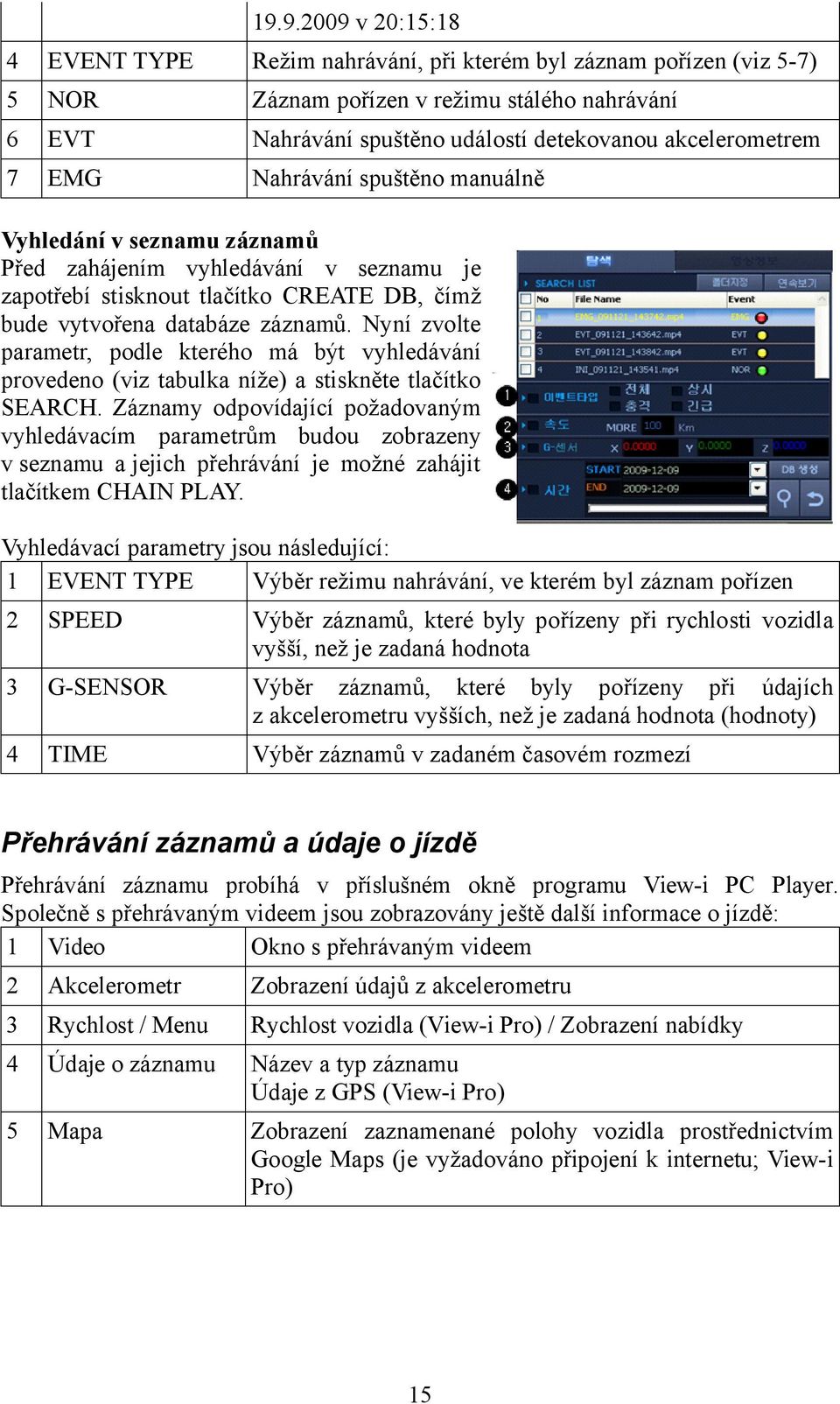 Nyní zvolte parametr, podle kterého má být vyhledávání provedeno (viz tabulka níže) a stiskněte tlačítko SEARCH.