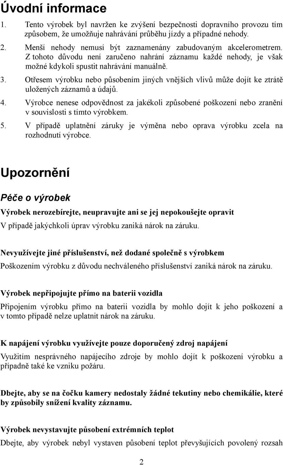 Otřesem výrobku nebo působením jiných vnějších vlivů může dojít ke ztrátě uložených záznamů a údajů. 4.