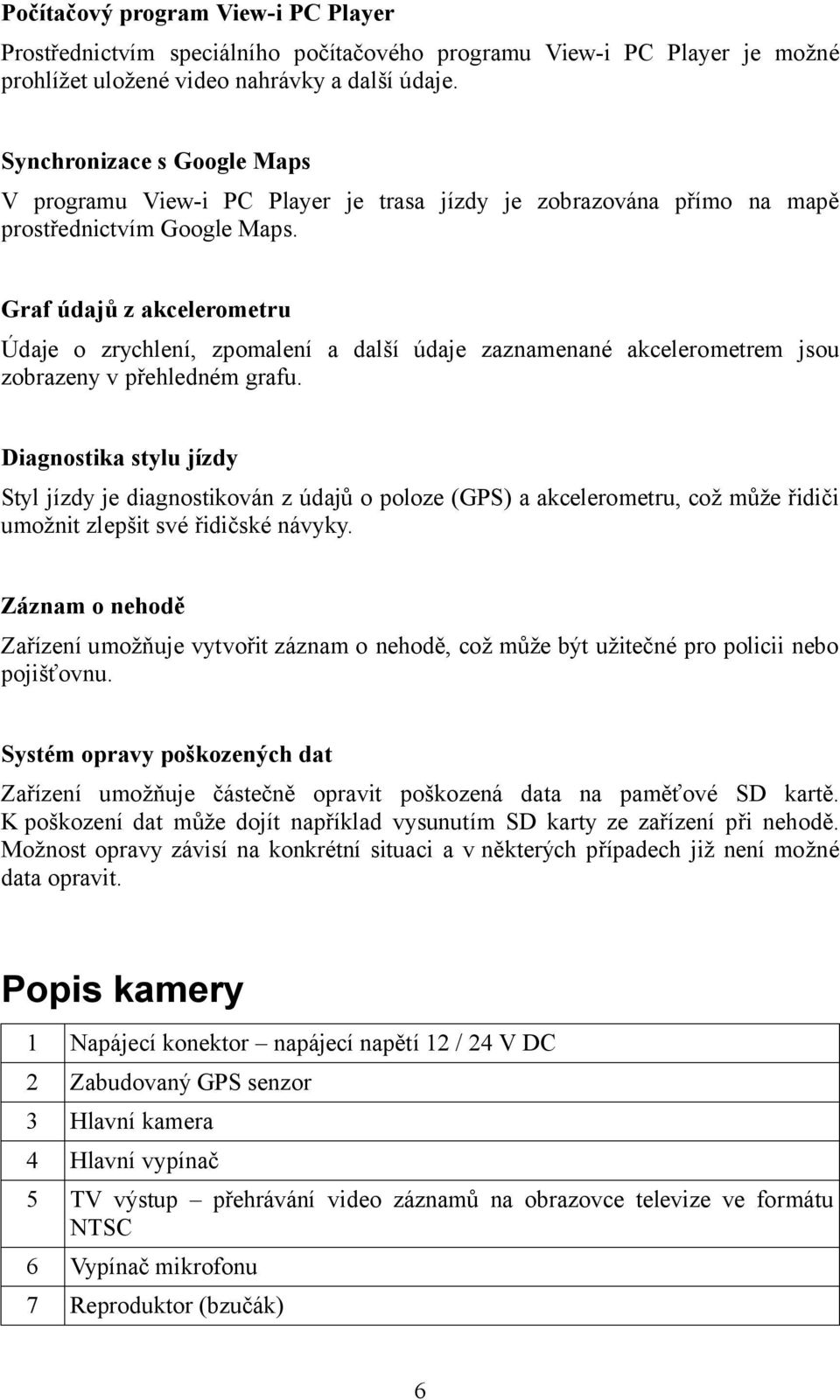 Graf údajů z akcelerometru Údaje o zrychlení, zpomalení a další údaje zaznamenané akcelerometrem jsou zobrazeny v přehledném grafu.