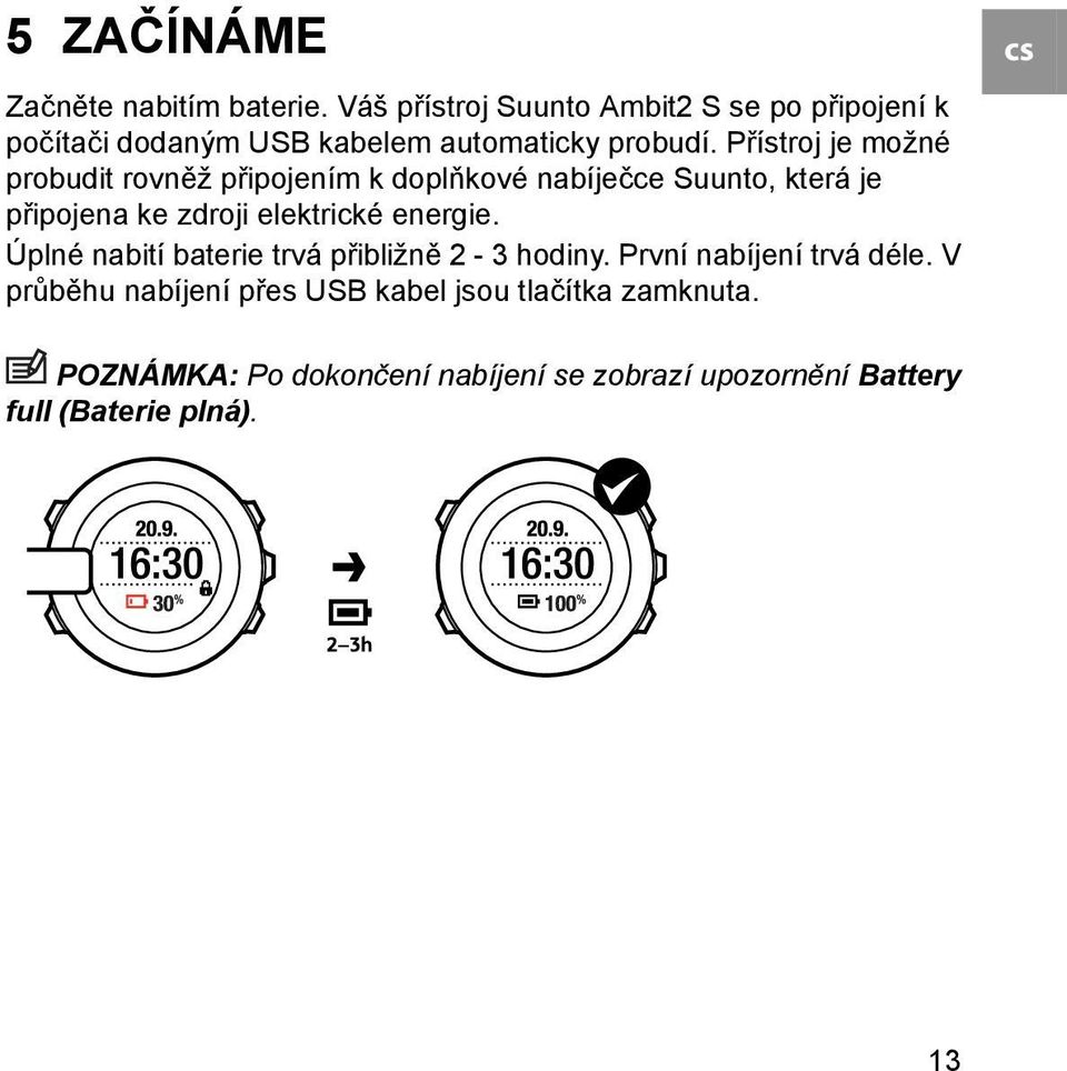 Přístroj je možné probudit rovněž připojením k doplňkové nabíječce Suunto, která je připojena ke zdroji elektrické