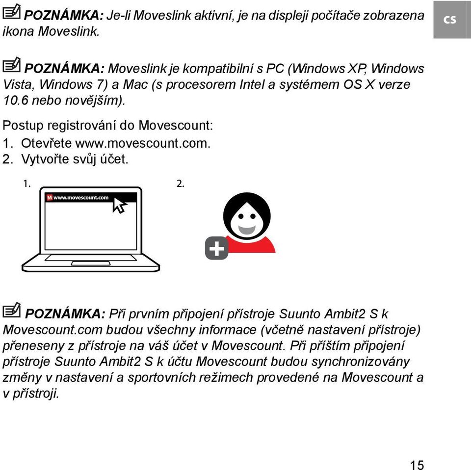 Postup registrování do Movescount: 1. Otevřete www.movescount.com. 2. Vytvořte svůj účet. POZNÁMKA: Při prvním připojení přístroje Suunto Ambit2 S k Movescount.