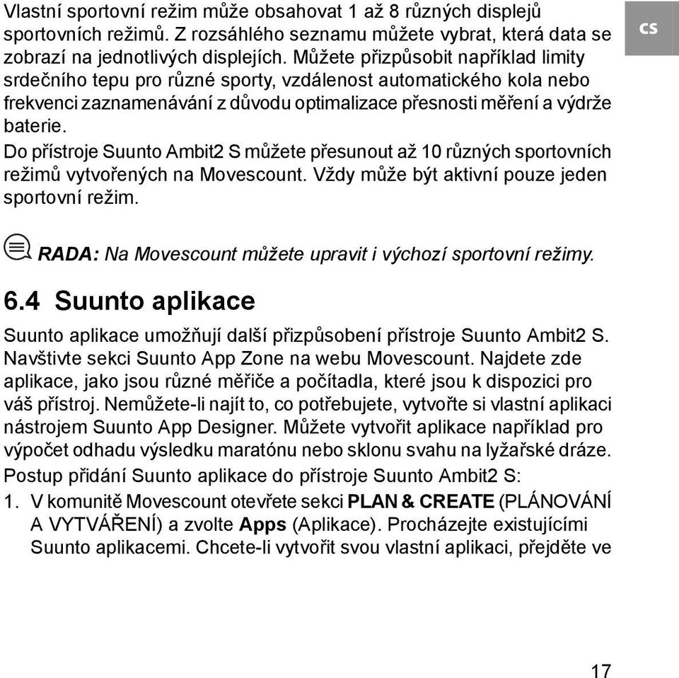 Do přístroje Suunto Ambit2 S můžete přesunout až 10 různých sportovních režimů vytvořených na Movescount. Vždy může být aktivní pouze jeden sportovní režim.