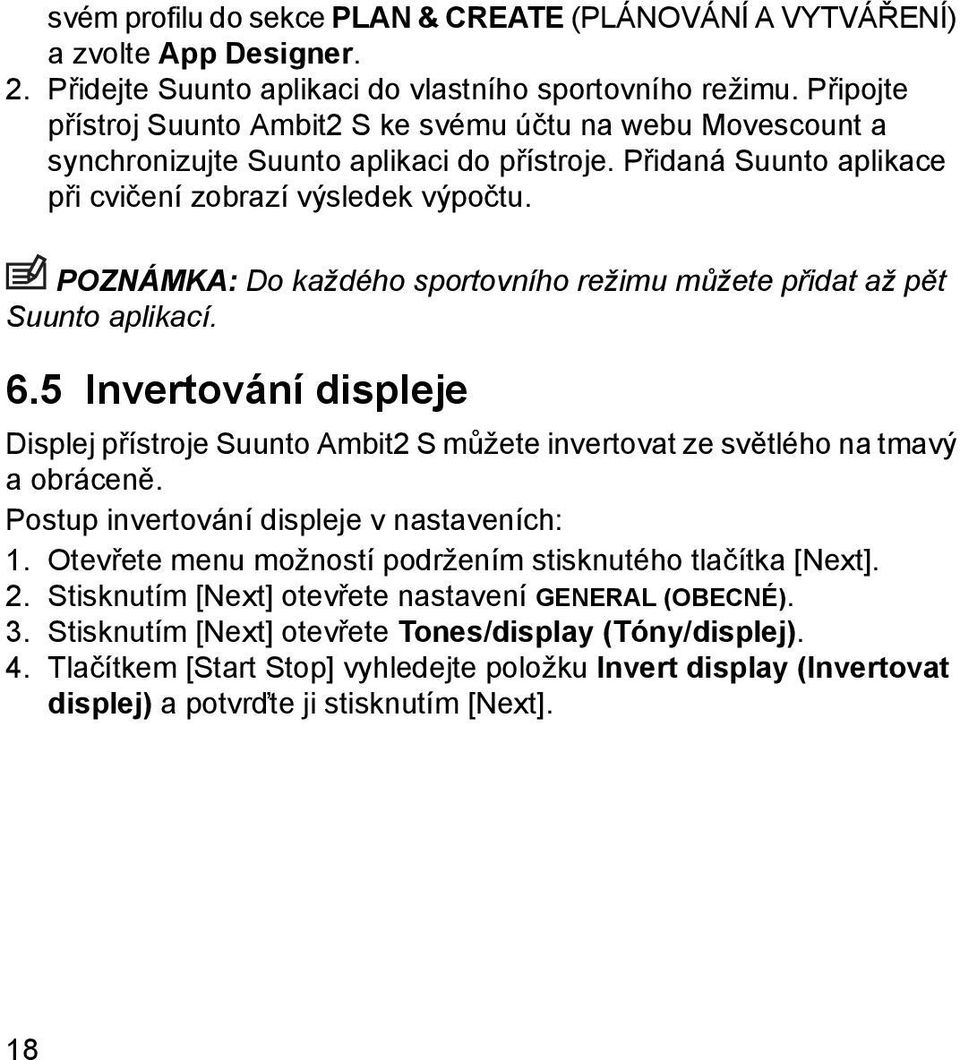 POZNÁMKA: Do každého sportovního režimu můžete přidat až pět Suunto aplikací. 6.5 Invertování displeje Displej přístroje Suunto Ambit2 S můžete invertovat ze světlého na tmavý a obráceně.