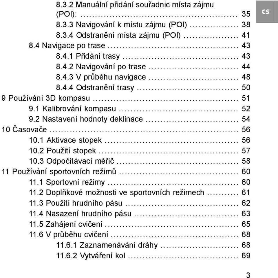 1 Aktivace stopek... 56 10.2 Použití stopek... 57 10.3 Odpočítávací měřič... 58 11 Používání sportovních režimů... 60 11.1 Sportovní režimy... 60 11.2 Doplňkové možnosti ve sportovních režimech.