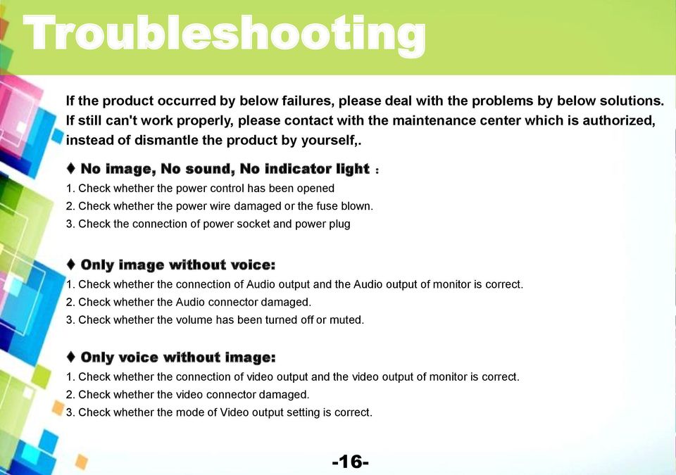 Check whether the power control has been opened 2. Check whether the power wire damaged or the fuse blown. 3. Check the connection of power socket and power plug Only image without voice: 1.